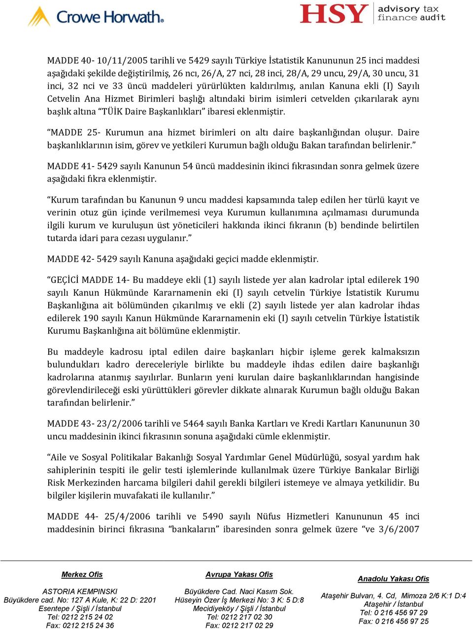 Başkanlıkları ibaresi eklenmiştir. MADDE 25- Kurumun ana hizmet birimleri on altı daire başkanlığından oluşur.