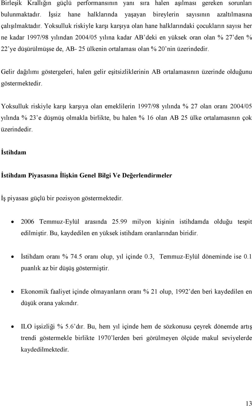 ülkenin ortalaması olan % 20 nin üzerindedir. Gelir dağılımı göstergeleri, halen gelir eģitsizliklerinin AB ortalamasının üzerinde olduğunu göstermektedir.