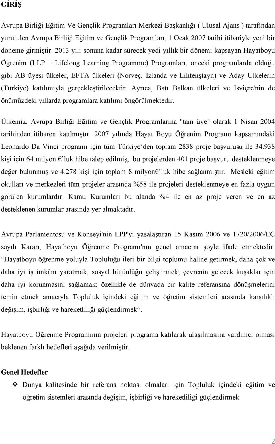 2013 yılı sonuna kadar sürecek yedi yıllık bir dönemi kapsayan Hayatboyu Öğrenim (LLP = Lifelong Learning Programme) Programları, önceki programlarda olduğu gibi AB üyesi ülkeler, EFTA ülkeleri