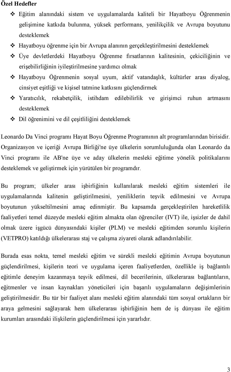 Öğrenmenin sosyal uyum, aktif vatandaģlık, kültürler arası diyalog, cinsiyet eģitliği ve kiģisel tatmine katkısını güçlendirmek Yaratıcılık, rekabetçilik, istihdam edilebilirlik ve giriģimci ruhun