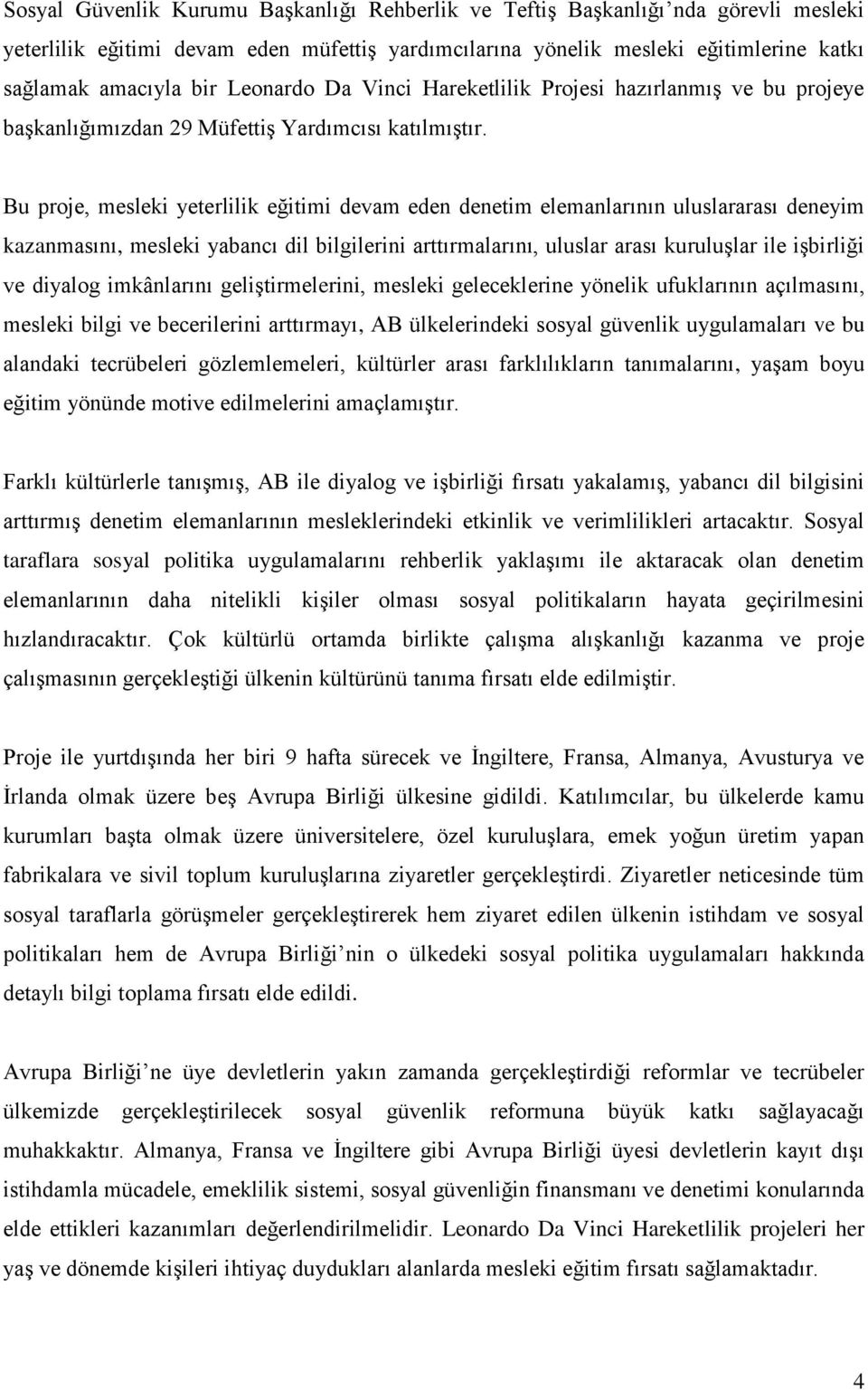 Bu proje, mesleki yeterlilik eğitimi devam eden denetim elemanlarının uluslararası deneyim kazanmasını, mesleki yabancı dil bilgilerini arttırmalarını, uluslar arası kuruluģlar ile iģbirliği ve