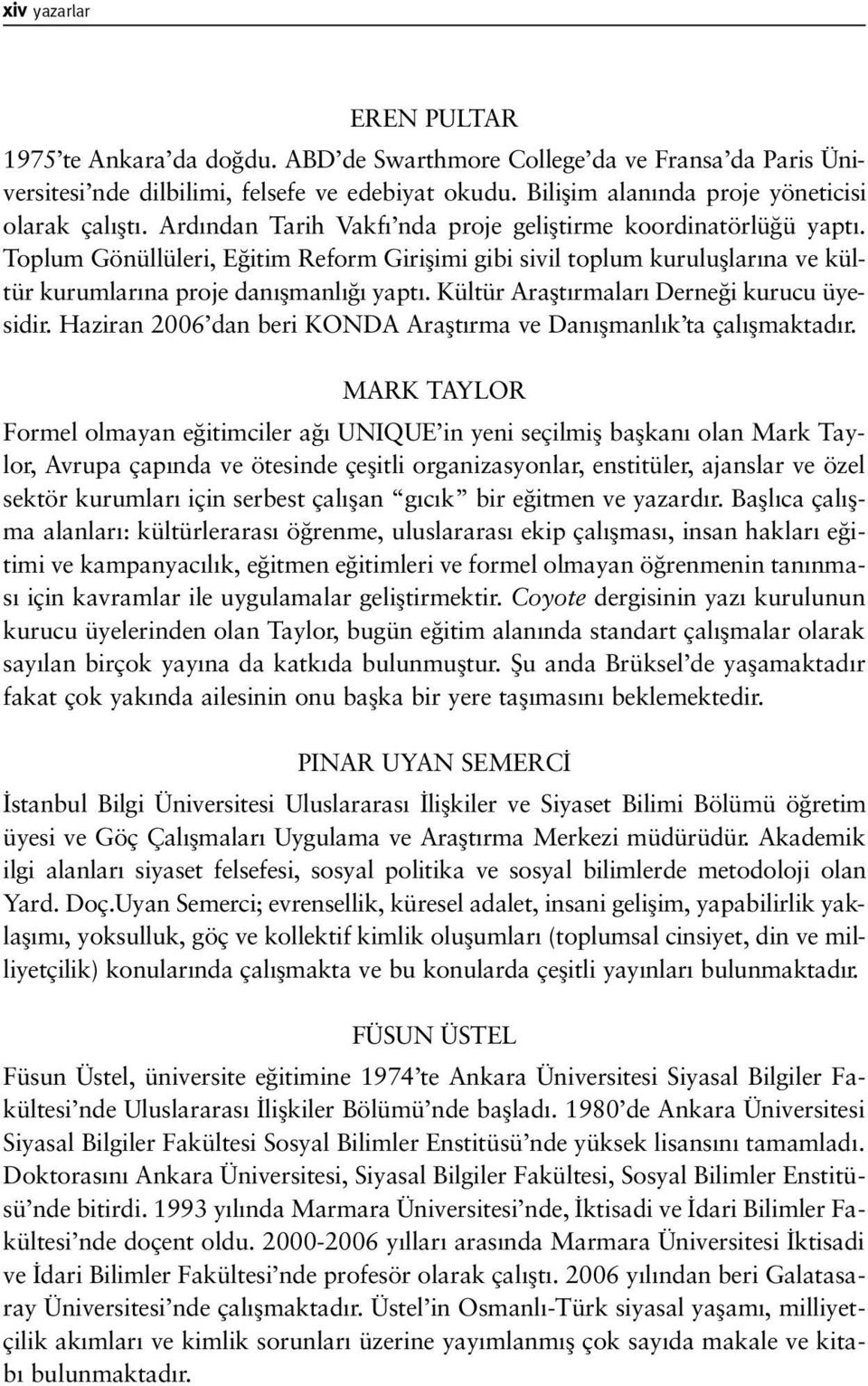 Toplum Gönüllüleri, E itim Reform Giriflimi gibi sivil toplum kurulufllar na ve kültür kurumlar na proje dan flmanl yapt. Kültür Araflt rmalar Derne i kurucu üyesidir.