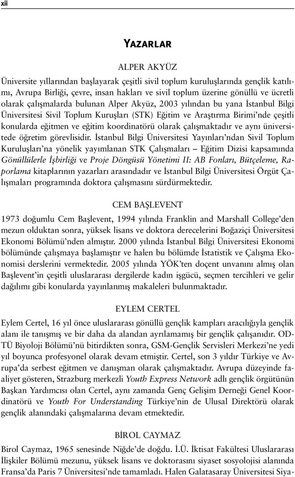 Halen Galatasaray Üniversitesi Siyaxii Yazarlar ALPER AKYÜZ Üniversite y llar ndan bafllayarak çeflitli sivil toplum kurulufllar nda gençlik kat l - m, Avrupa Birli i, çevre, insan haklar ve sivil