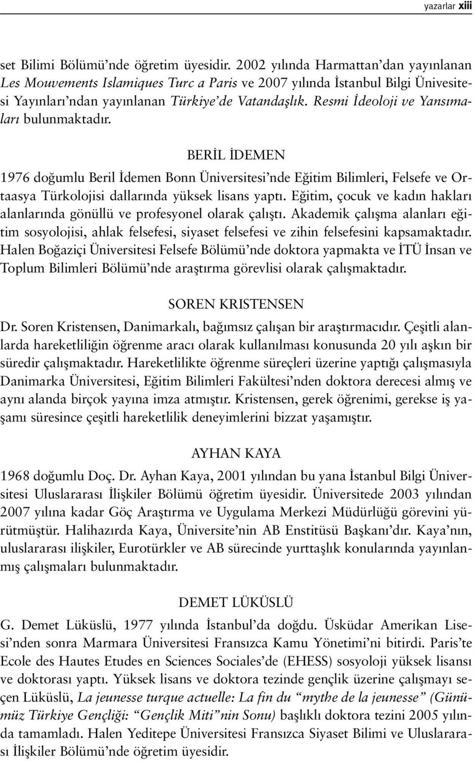 Resmi deoloji ve Yans malar bulunmaktad r. BER L DEMEN 1976 do umlu Beril demen Bonn Üniversitesi nde E itim Bilimleri, Felsefe ve Ortaasya Türkolojisi dallar nda yüksek lisans yapt.