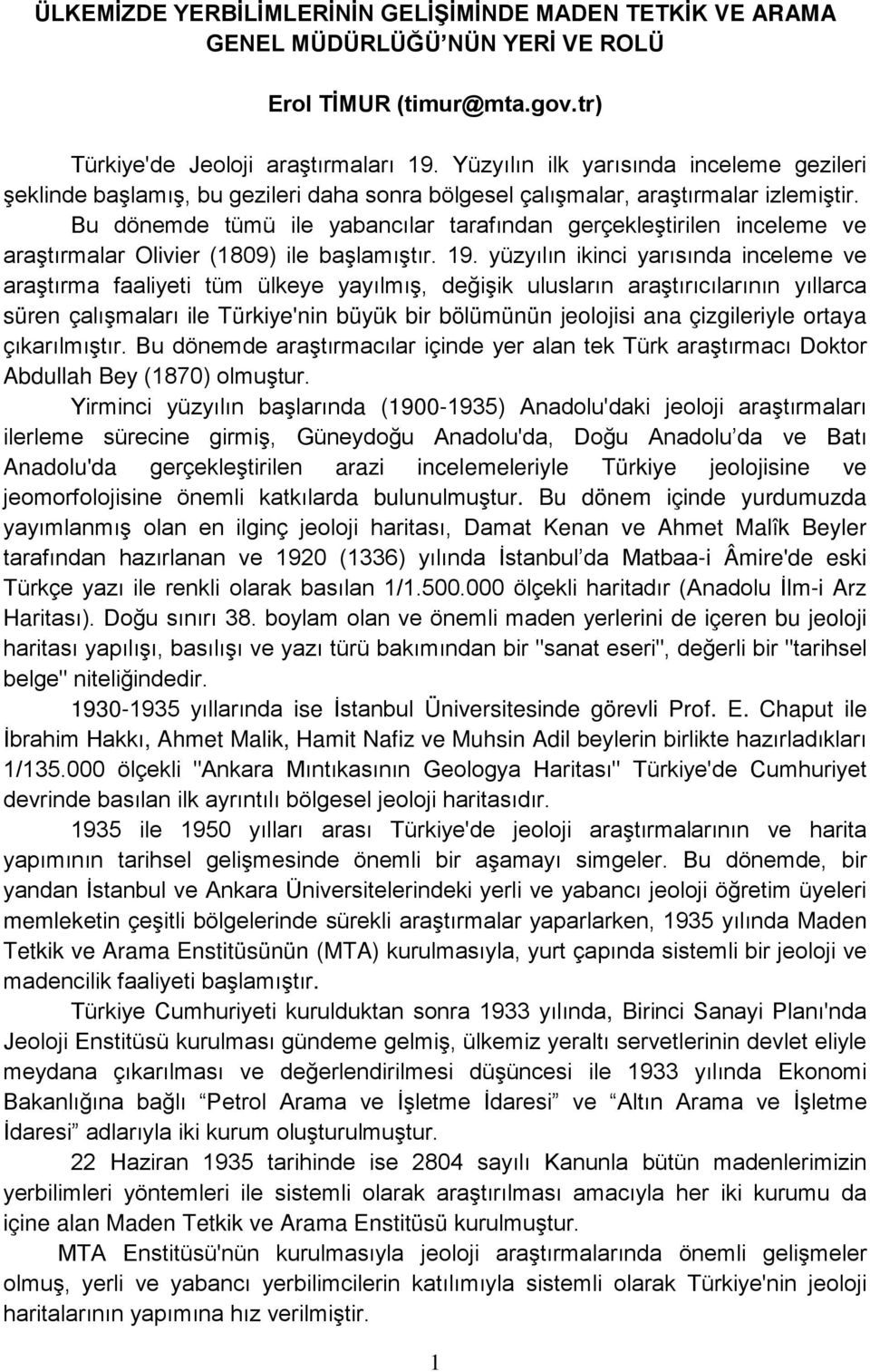 Bu dönemde tümü ile yabancılar tarafından gerçekleştirilen inceleme ve araştırmalar Olivier (1809) ile başlamıştır. 19.