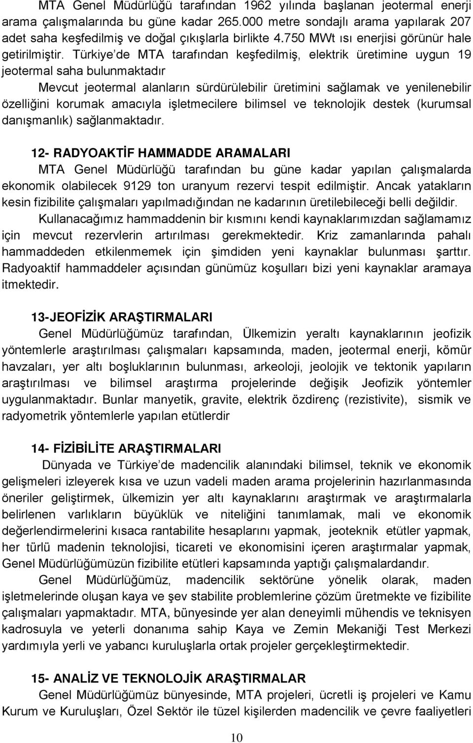 Türkiye de MTA tarafından keşfedilmiş, elektrik üretimine uygun 19 jeotermal saha bulunmaktadır Mevcut jeotermal alanların sürdürülebilir üretimini sağlamak ve yenilenebilir özelliğini korumak