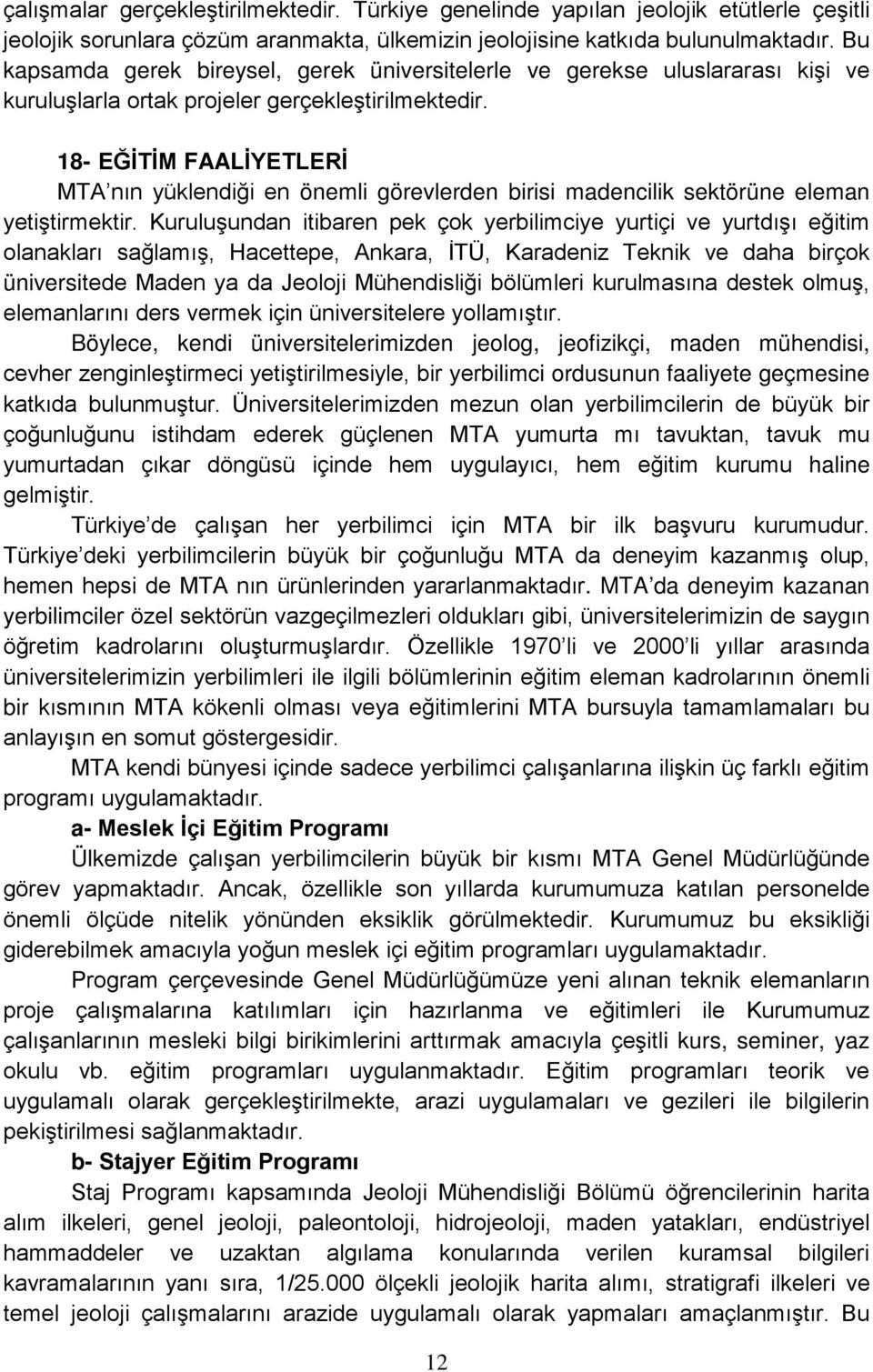 18- EĞİTİM FAALİYETLERİ MTA nın yüklendiği en önemli görevlerden birisi madencilik sektörüne eleman yetiştirmektir.