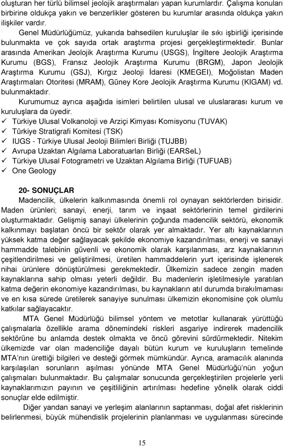 Bunlar arasında Amerikan Jeolojik Araştırma Kurumu (USGS), İngiltere Jeolojik Araştırma Kurumu (BGS), Fransız Jeolojik Araştırma Kurumu (BRGM), Japon Jeolojik Araştırma Kurumu (GSJ), Kırgız Jeoloji