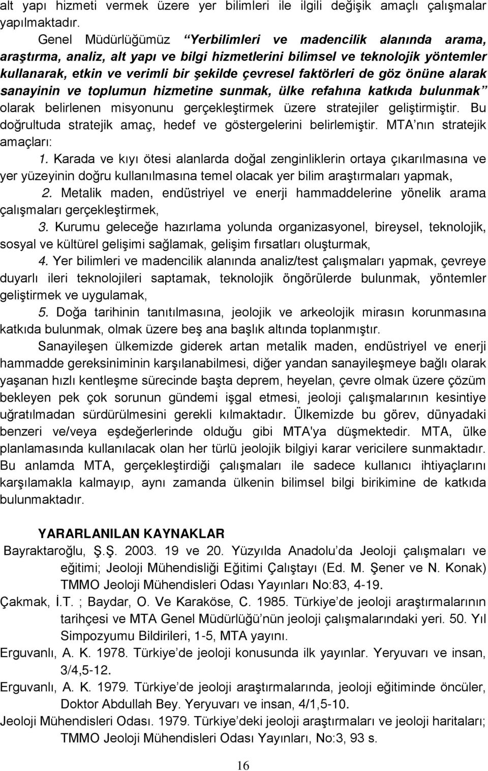 faktörleri de göz önüne alarak sanayinin ve toplumun hizmetine sunmak, ülke refahına katkıda bulunmak olarak belirlenen misyonunu gerçekleştirmek üzere stratejiler geliştirmiştir.