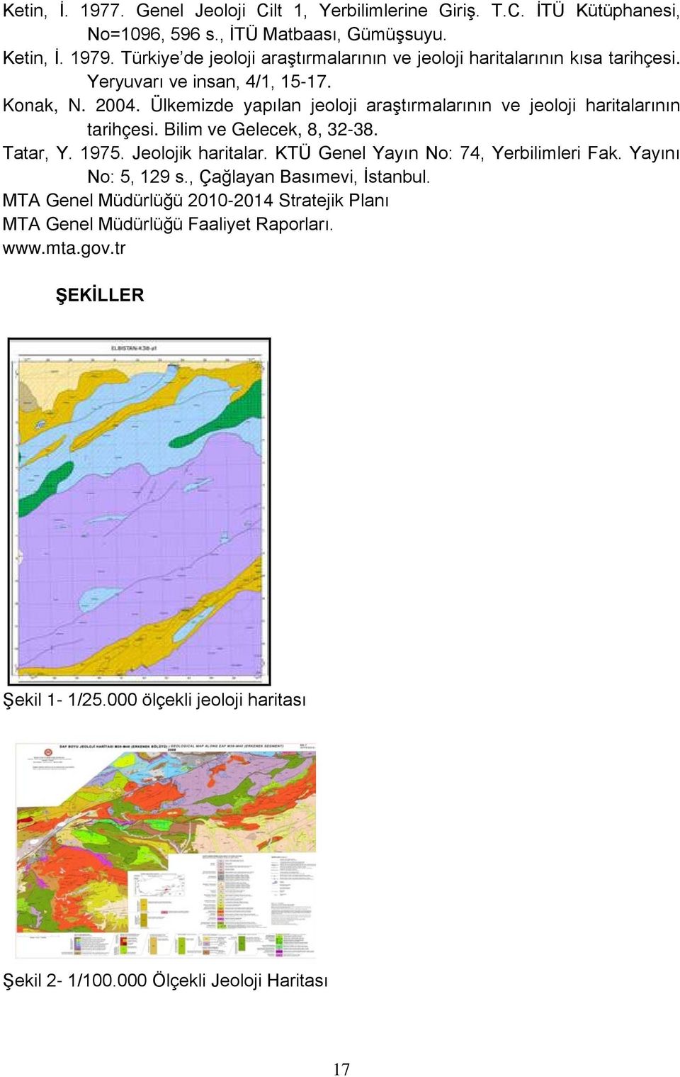 Ülkemizde yapılan jeoloji araştırmalarının ve jeoloji haritalarının tarihçesi. Bilim ve Gelecek, 8, 32-38. Tatar, Y. 1975. Jeolojik haritalar.