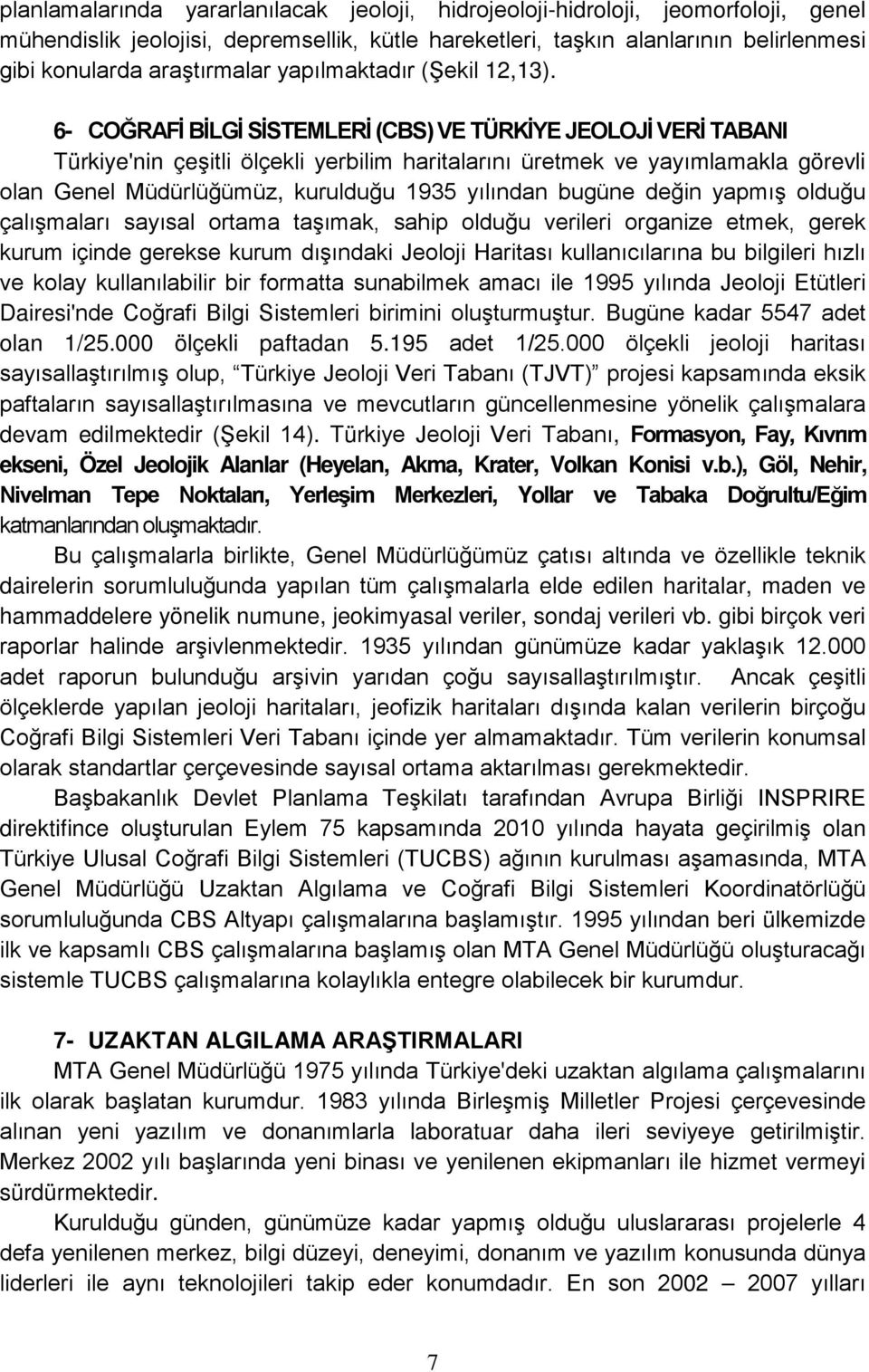 6- COĞRAFİ BİLGİ SİSTEMLERİ (CBS) VE TÜRKİYE JEOLOJİ VERİ TABANI Türkiye'nin çeşitli ölçekli yerbilim haritalarını üretmek ve yayımlamakla görevli olan Genel Müdürlüğümüz, kurulduğu 1935 yılından