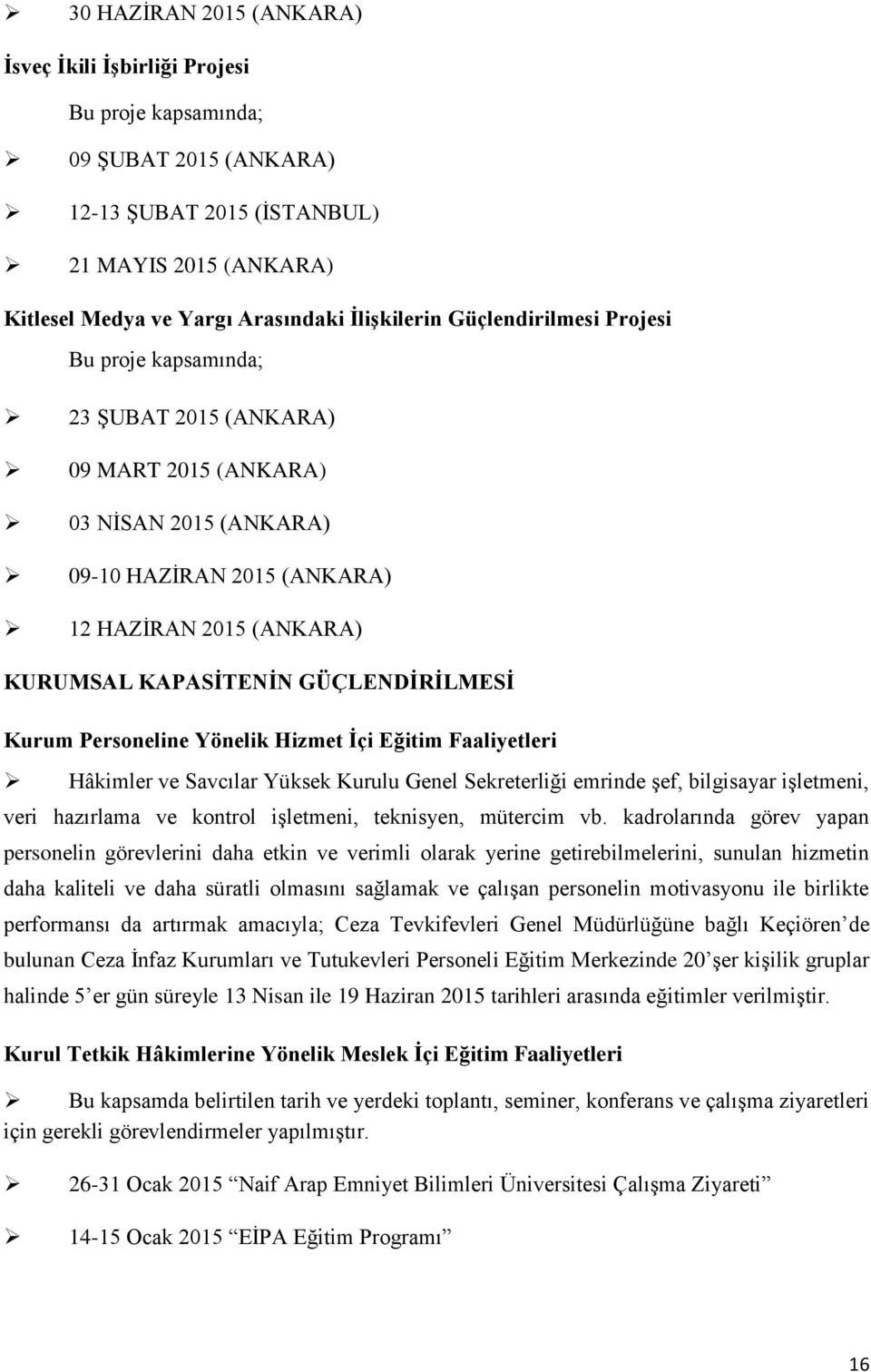 Personeline Yönelik Hizmet İçi Eğitim Faaliyetleri Hâkimler ve Savcılar Yüksek Kurulu Genel Sekreterliği emrinde şef, bilgisayar işletmeni, veri hazırlama ve kontrol işletmeni, teknisyen, mütercim vb.