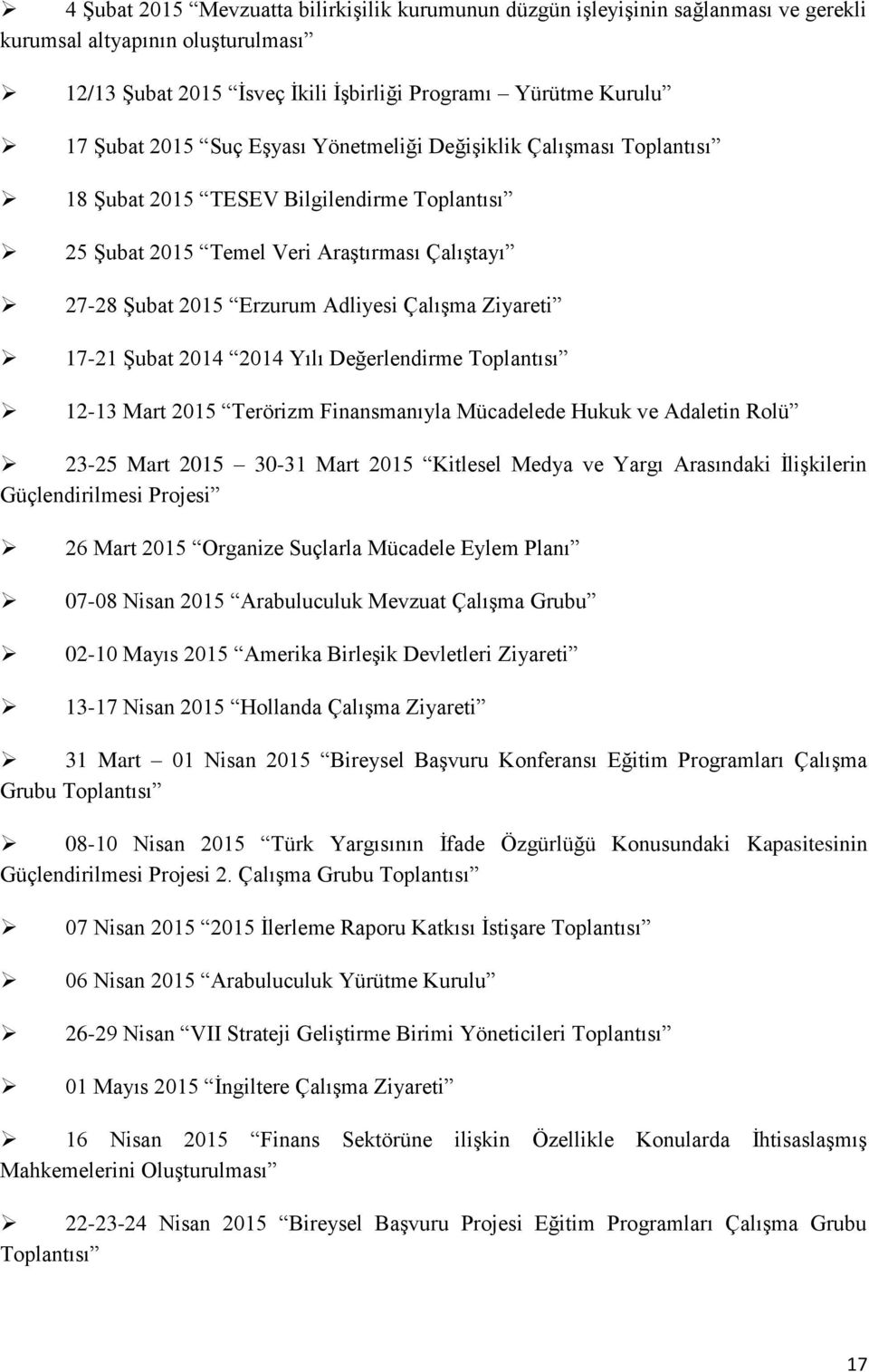 17-21 Şubat 2014 2014 Yılı Değerlendirme Toplantısı 12-13 Mart 2015 Terörizm Finansmanıyla Mücadelede Hukuk ve Adaletin Rolü 23-25 Mart 2015 30-31 Mart 2015 Kitlesel Medya ve Yargı Arasındaki