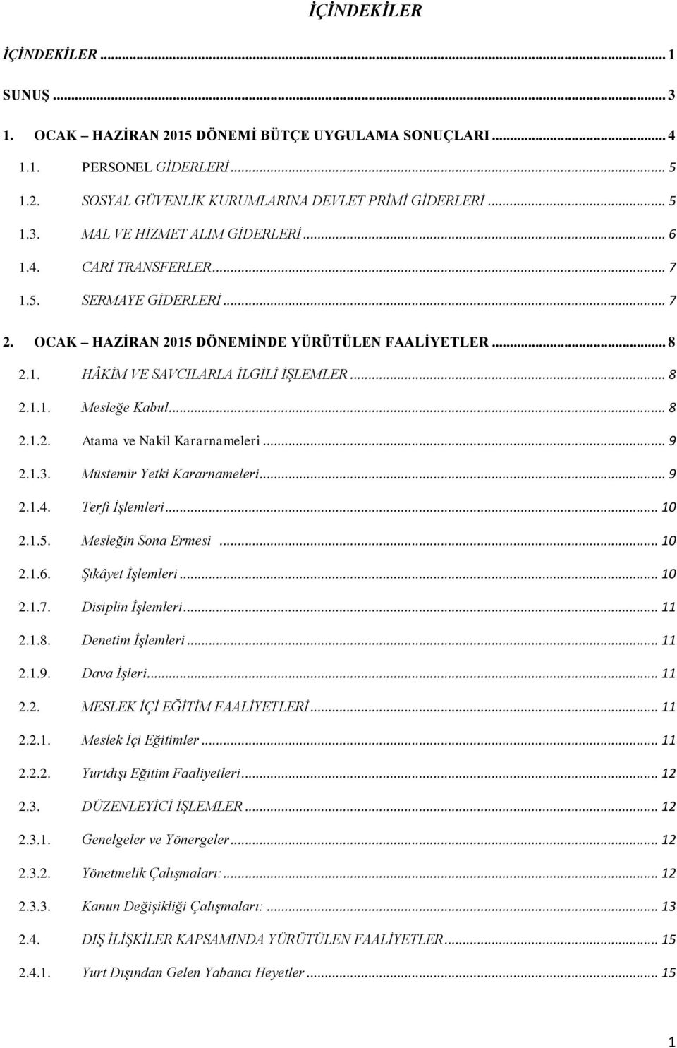 Müstemir Yetki Kararnameleri... 9 2.1.4. Terfi İşlemleri... 10 2.1.5. Mesleğin Sona Ermesi... 10 2.1.6. Şikâyet İşlemleri... 10 2.1.7. Disiplin İşlemleri... 11 2.1.8. Denetim İşlemleri... 11 2.1.9. Dava İşleri.