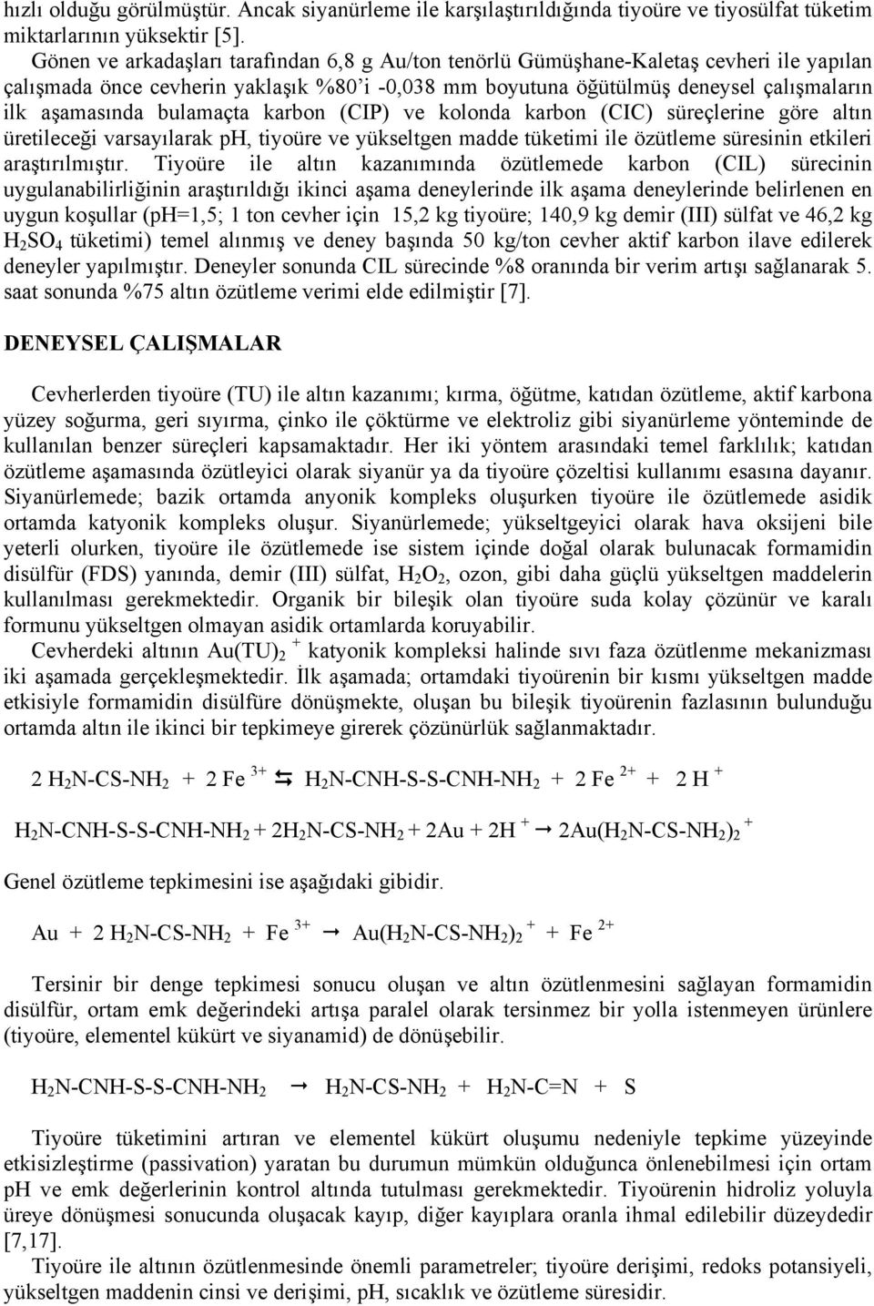 bulamaçta karbon (CIP) ve kolonda karbon (CIC) süreçlerine göre altın üretileceği varsayılarak ph, tiyoüre ve yükseltgen madde tüketimi ile özütleme süresinin etkileri araştırılmıştır.