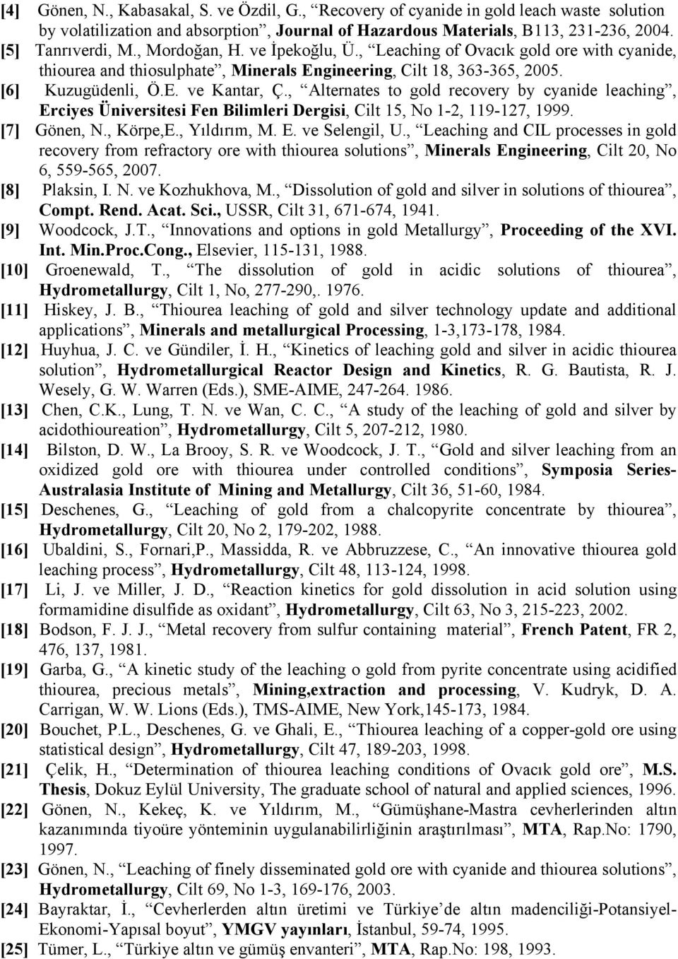 , Alternates to gold recovery by cyanide leaching, Erciyes Üniversitesi Fen Bilimleri Dergisi, Cilt 15, No 12, 119127, 1999. [7] Gönen, N., Körpe,E., Yıldırım, M. E. ve Selengil, U.