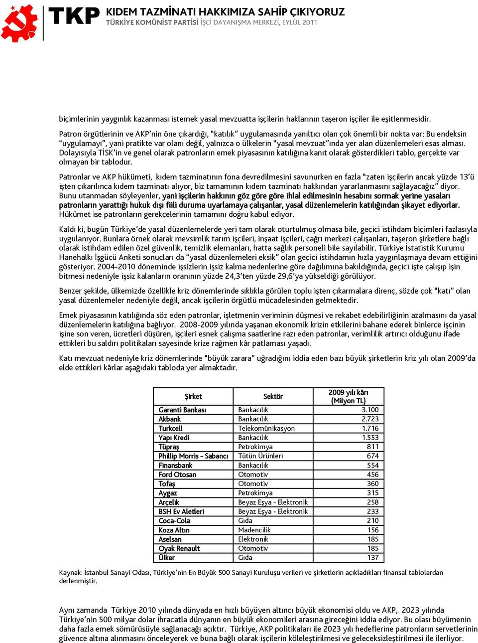 ında yer alan düzenlemeleri esas alması. Dolayısıyla TİSK in ve genel olarak patronların emek piyasasının katılığına kanıt olarak gösterdikleri tablo, gerçekte var olmayan bir tablodur.