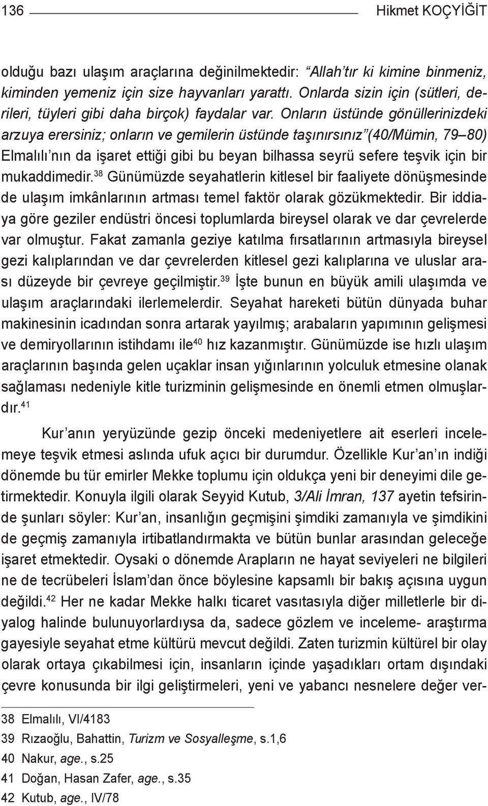 Onların üstünde gönüllerinizdeki arzuya erersiniz; onların ve gemilerin üstünde taşınırsınız (40/Mümin, 79 80) Elmalılı nın da işaret ettiği gibi bu beyan bilhassa seyrü sefere teşvik için bir