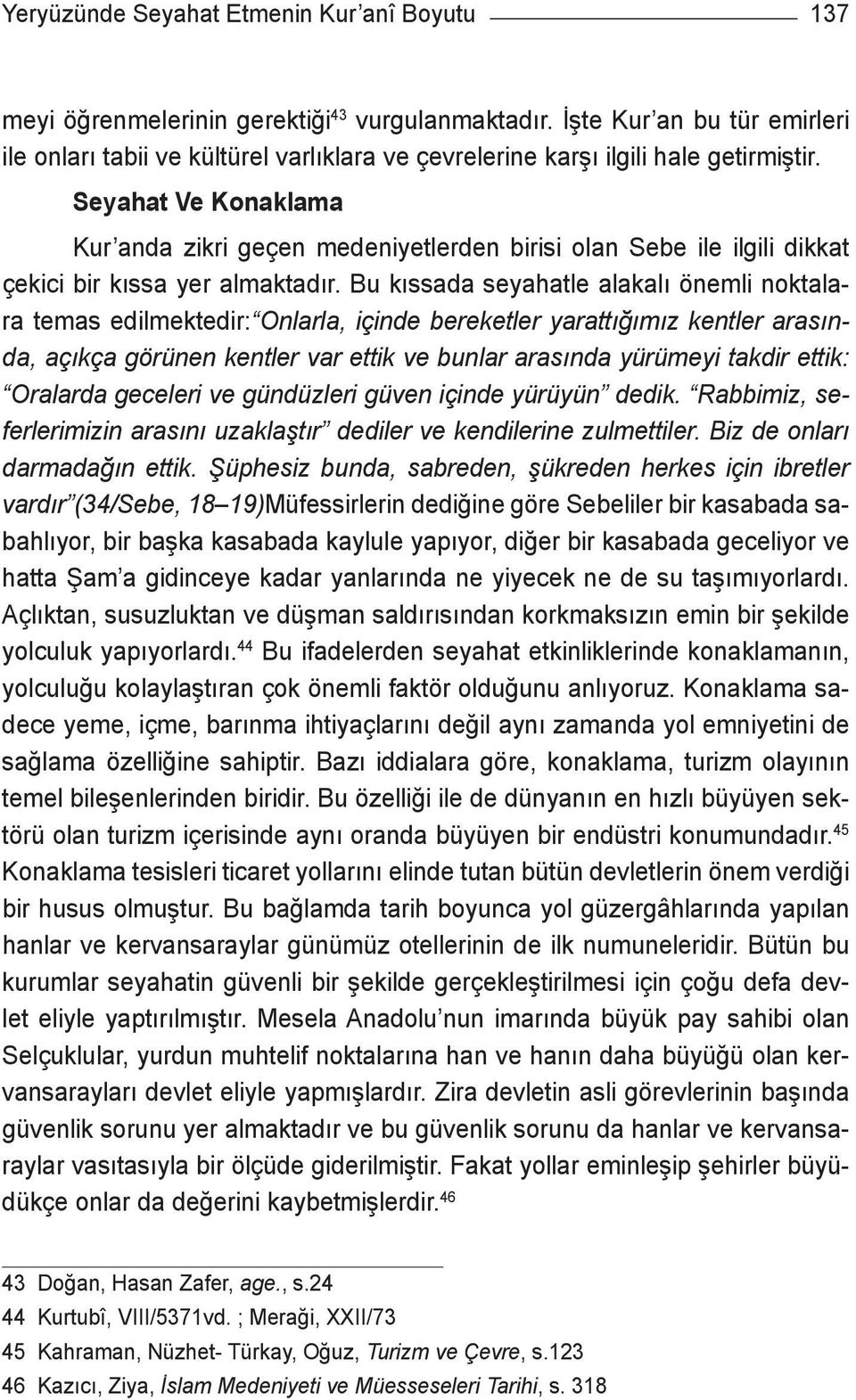 Seyahat Ve Konaklama Kur anda zikri geçen medeniyetlerden birisi olan Sebe ile ilgili dikkat çekici bir kıssa yer almaktadır.