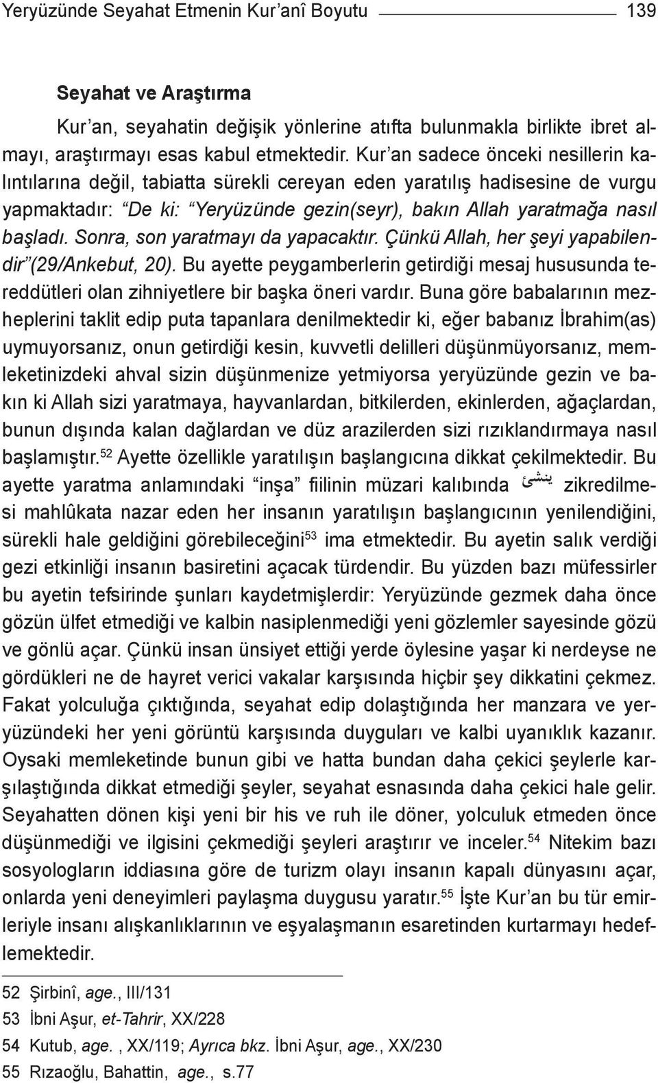 Sonra, son yaratmayı da yapacaktır. Çünkü Allah, her şeyi yapabilendir (29/Ankebut, 20). Bu ayette peygamberlerin getirdiği mesaj hususunda tereddütleri olan zihniyetlere bir başka öneri vardır.