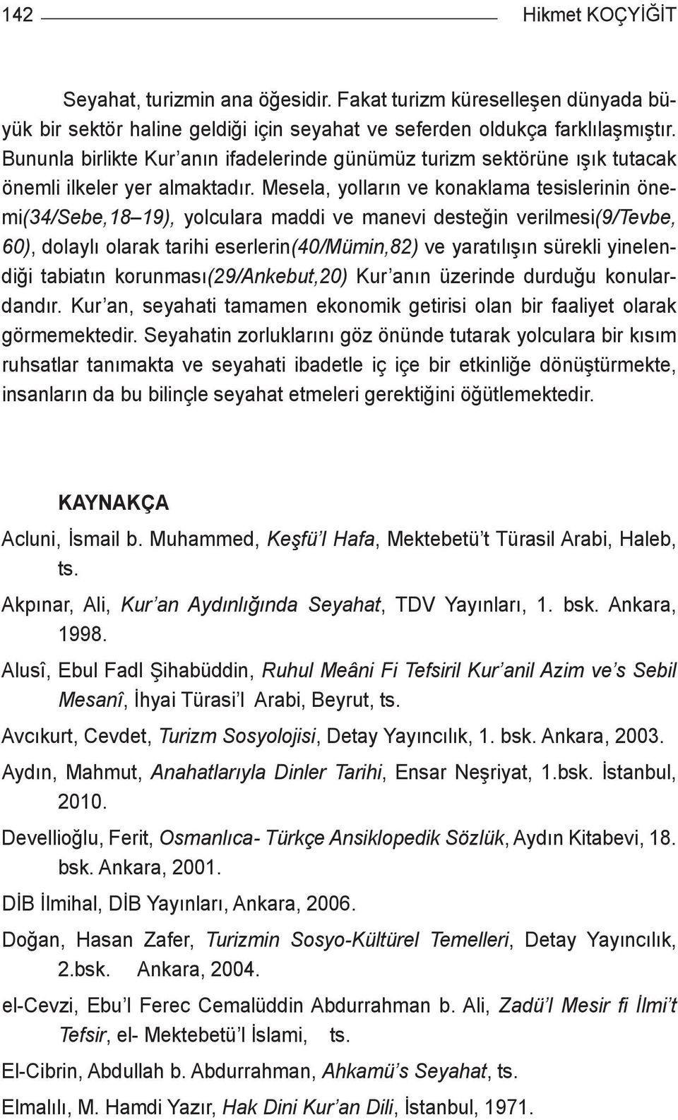 Mesela, yolların ve konaklama tesislerinin önemi(34/sebe,18 19), yolculara maddi ve manevi desteğin verilmesi(9/tevbe, 60), dolaylı olarak tarihi eserlerin(40/mümin,82) ve yaratılışın sürekli