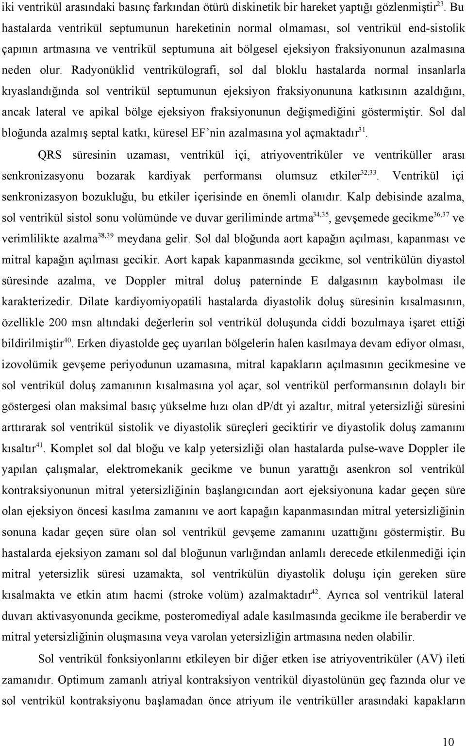 Radyonüklid ventrikülografi, sol dal bloklu hastalarda normal insanlarla kıyaslandığında sol ventrikül septumunun ejeksiyon fraksiyonununa katkısının azaldığını, ancak lateral ve apikal bölge