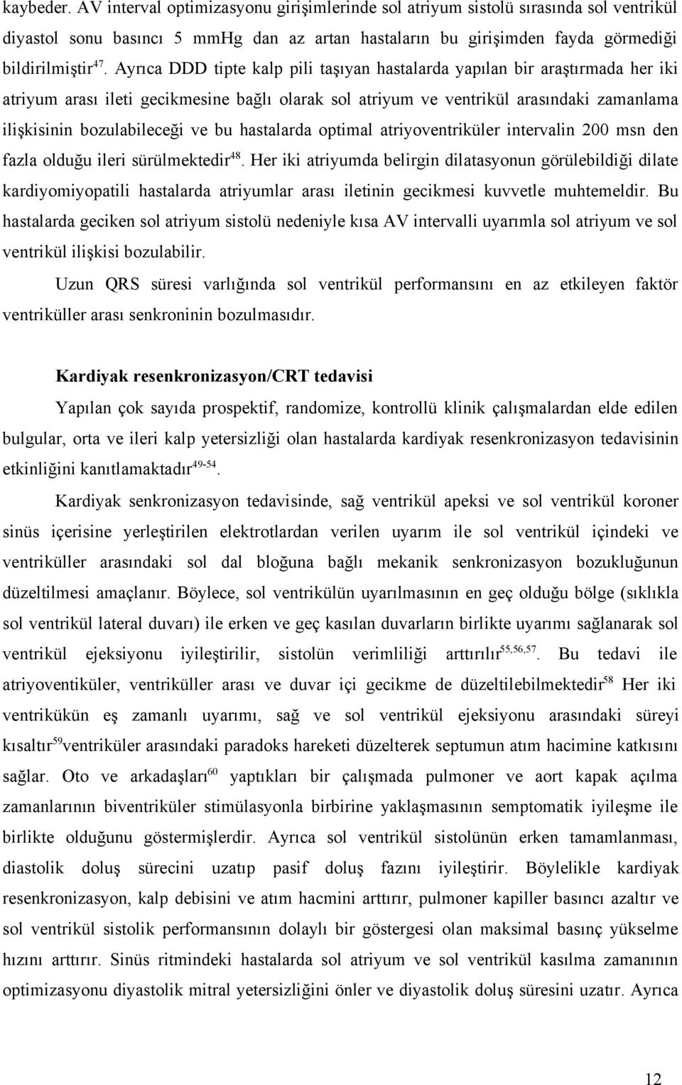 bu hastalarda optimal atriyoventriküler intervalin 200 msn den fazla olduğu ileri sürülmektedir 48.