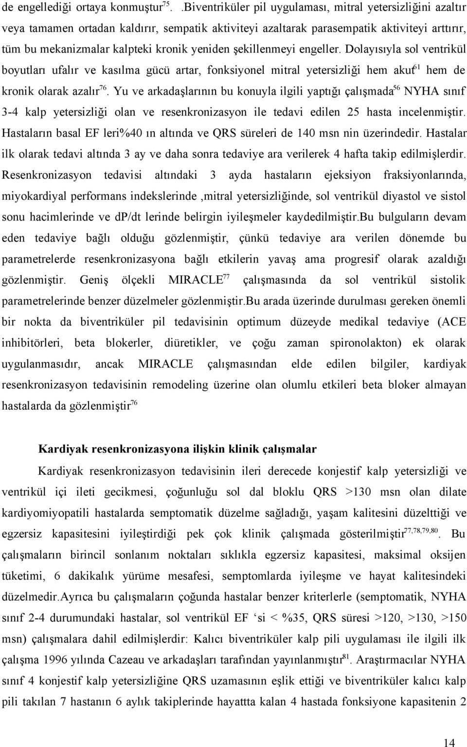 şekillenmeyi engeller. Dolayısıyla sol ventrikül boyutları ufalır ve kasılma gücü artar, fonksiyonel mitral yetersizliği hem akut 61 hem de kronik olarak azalır 76.