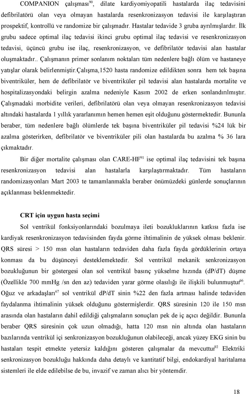 İlk grubu sadece optimal ilaç tedavisi ikinci grubu optimal ilaç tedavisi ve resenkronizasyon tedavisi, üçüncü grubu ise ilaç, resenkronizasyon, ve defibrilatör tedavisi alan hastalar oluşmaktadır.