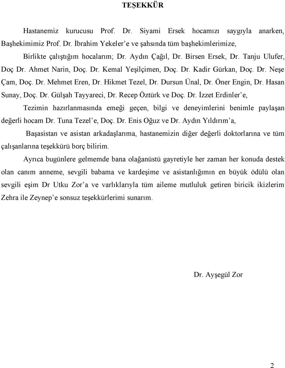 Öner Engin, Dr. Hasan Sunay, Doç. Dr. Gülşah Tayyareci, Dr. Recep Öztürk ve Doç. Dr. İzzet Erdinler e, Tezimin hazırlanmasında emeği geçen, bilgi ve deneyimlerini benimle paylaşan değerli hocam Dr.