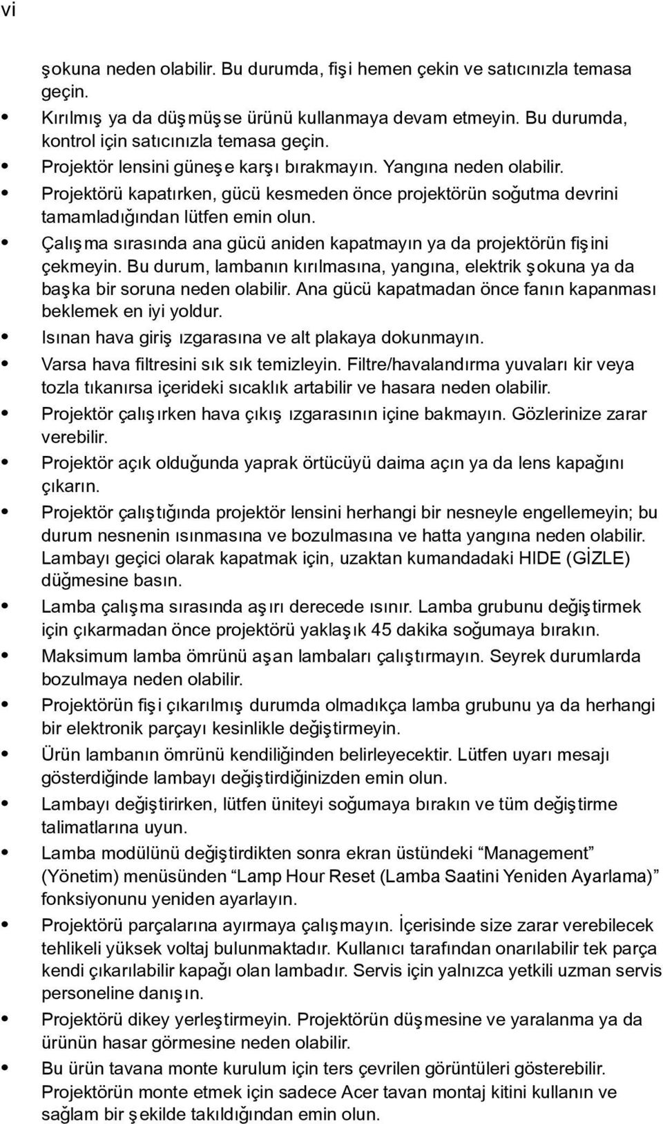 Çalýþma sýrasýnda ana gücü aniden kapatmayýn ya da projektörün fiþini çekmeyin. Bu durum, lambanýn kýrýlmasýna, yangýna, elektrik þokuna ya da baþka bir soruna neden olabilir.