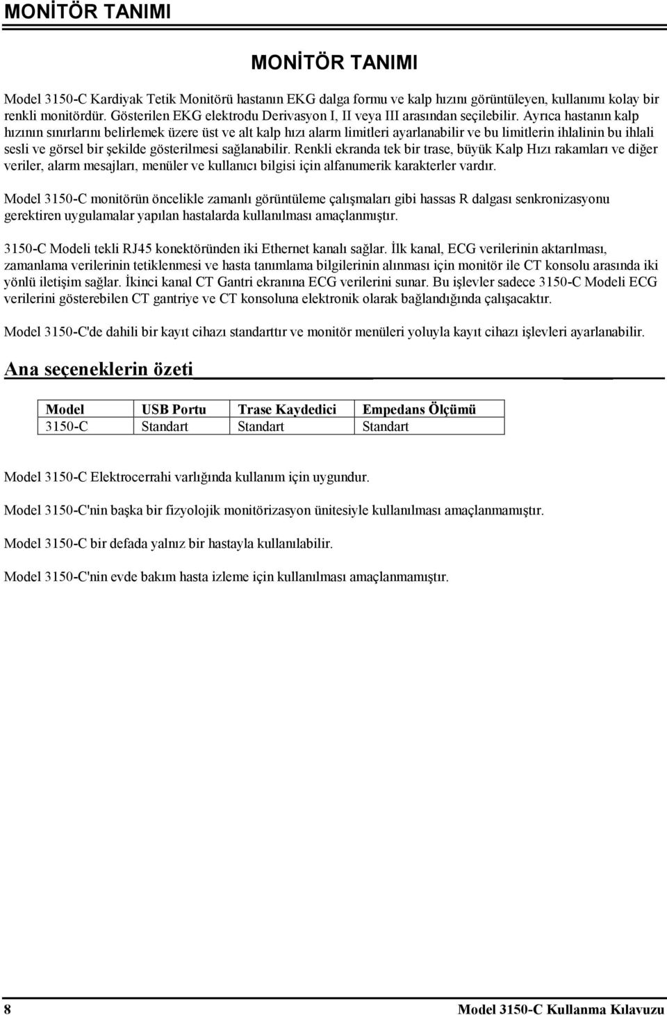 Ayrıca hastanın kalp hızının sınırlarını belirlemek üzere üst ve alt kalp hızı alarm limitleri ayarlanabilir ve bu limitlerin ihlalinin bu ihlali sesli ve görsel bir şekilde gösterilmesi sağlanabilir.