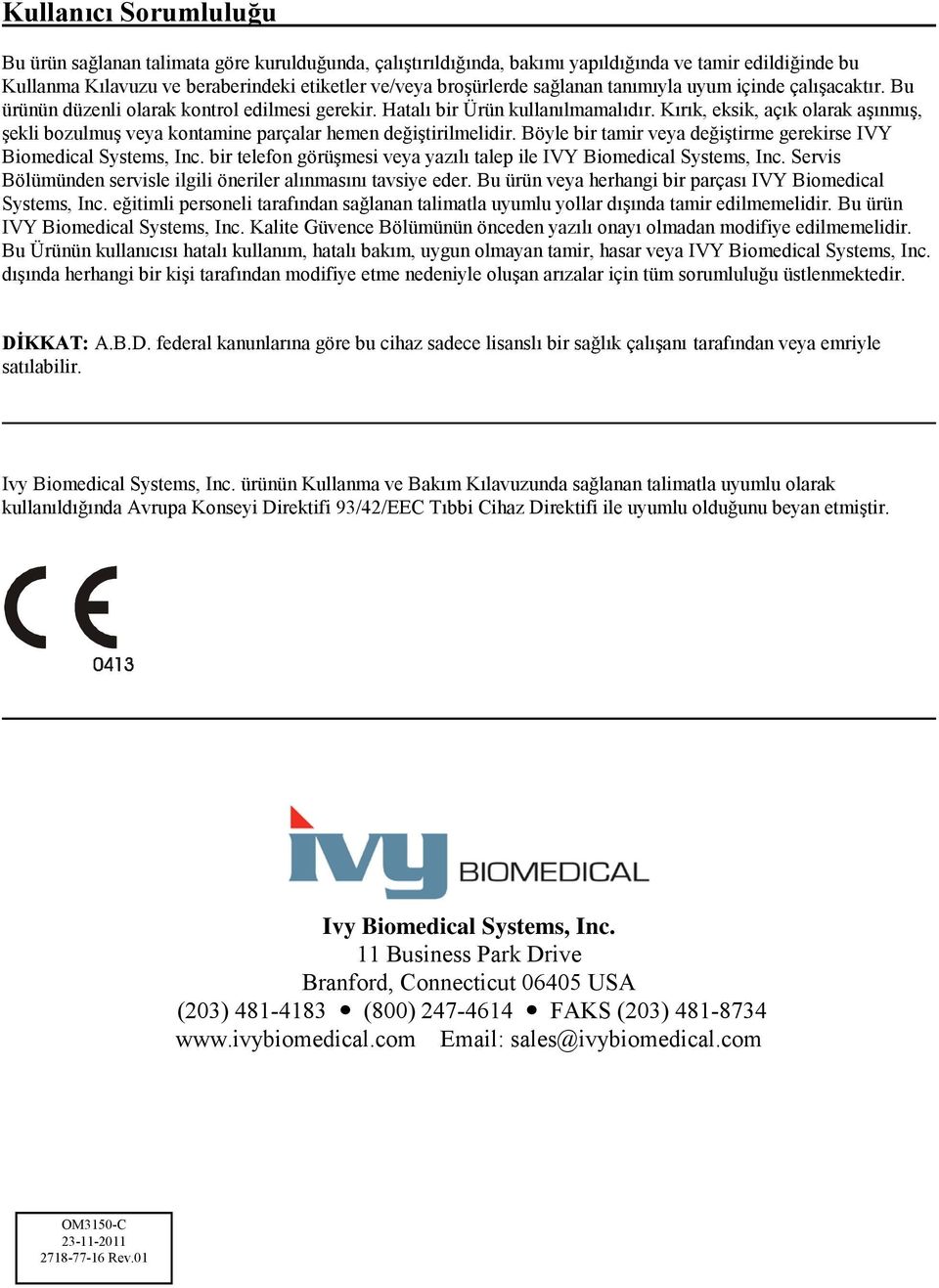 Kırık, eksik, açık olarak aşınmış, şekli bozulmuş veya kontamine parçalar hemen değiştirilmelidir. Böyle bir tamir veya değiştirme gerekirse IVY Biomedical Systems, Inc.