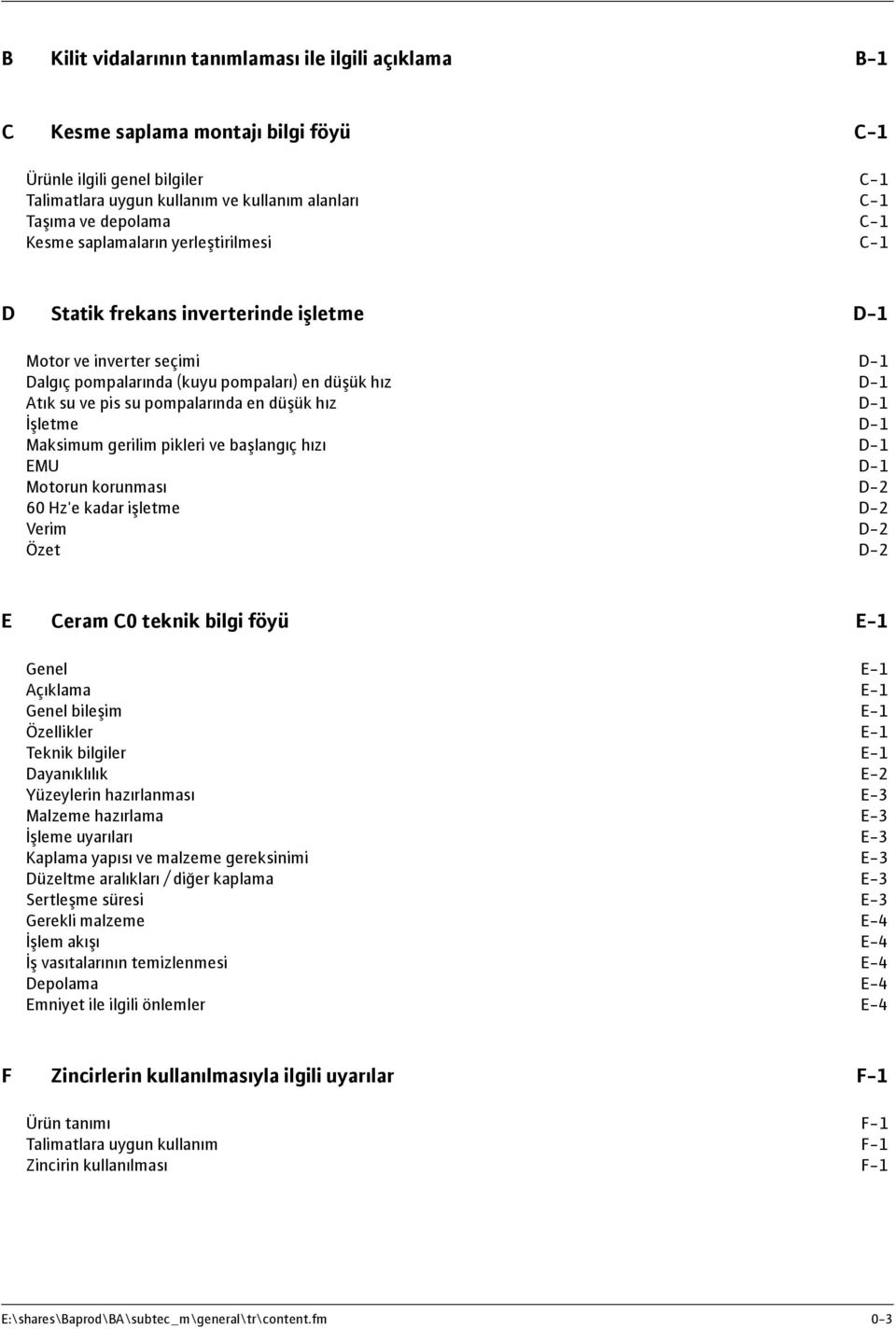 en düşük hız D-1 İşletme D-1 Maksimum gerilim pikleri ve başlangıç hızı D-1 EMU D-1 Motorun korunması D-2 60 Hz'e kadar işletme D-2 Verim D-2 Özet D-2 E Ceram C0 teknik bilgi föyü E-1 Genel E-1
