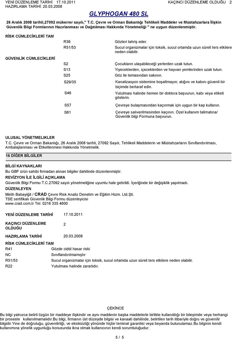 S2/35 Kanalizasyon sistemine boģaltmayın; atığını ve kabını güvenli bir biçimde bertaraf edin. S46 Yutulması halinde hemen bir doktora baģvurun, kabı veya etiketi gösterin.