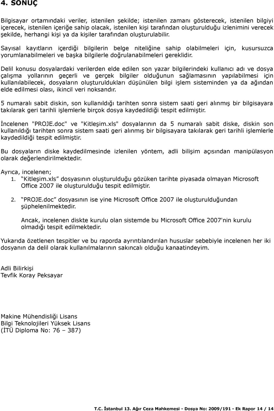 Sayısal kayıtların içerdiği bilgilerin belge niteliğine sahip olabilmeleri için, kusursuzca yorumlanabilmeleri ve başka bilgilerle doğrulanabilmeleri gereklidir.