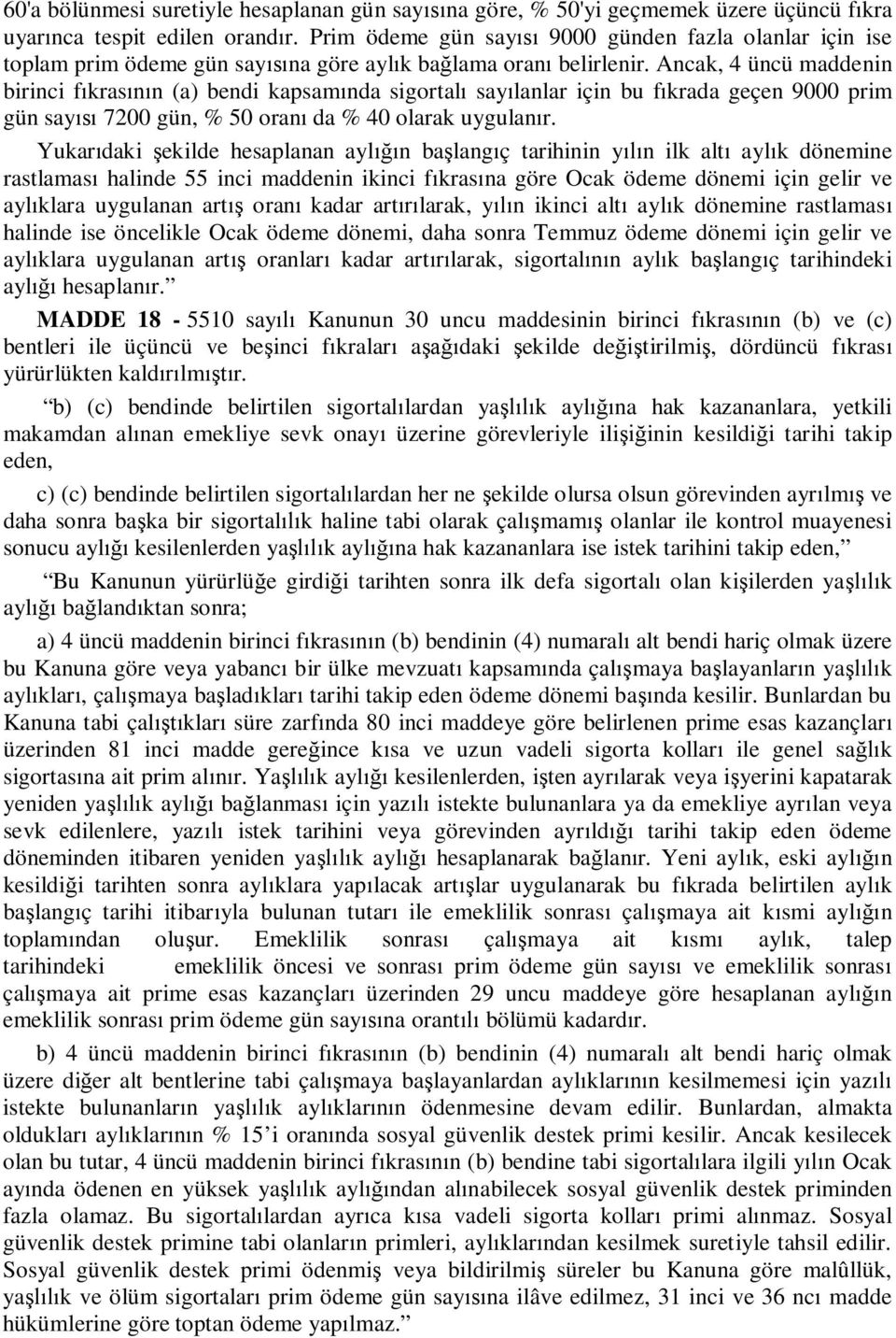 Ancak, 4 üncü maddenin birinci f kras n (a) bendi kapsam nda sigortal say lanlar için bu f krada geçen 9000 prim gün say 7200 gün, % 50 oran da % 40 olarak uygulan r.