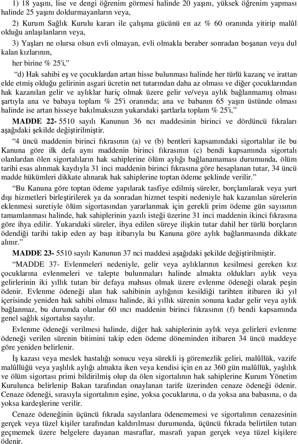 halinde her türlü kazanç ve irattan elde etmi oldu u gelirinin asgari ücretin net tutar ndan daha az olmas ve di er çocuklar ndan hak kazan lan gelir ve ayl klar hariç olmak üzere gelir ve/veya ayl k