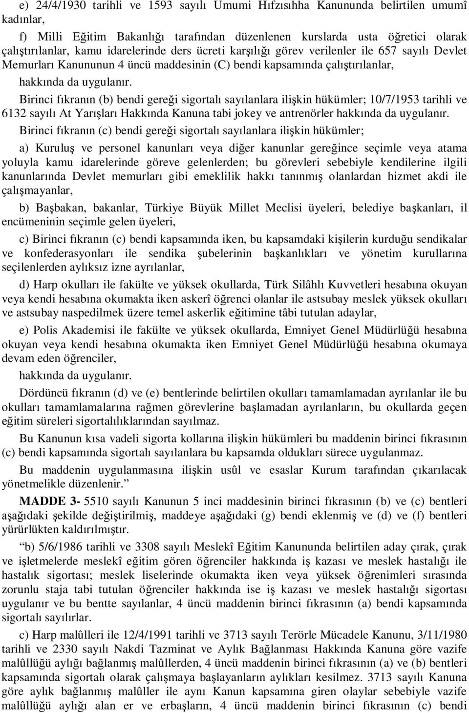 Birinci f kran n (b) bendi gere i sigortal say lanlara ili kin hükümler; 10/7/1953 tarihli ve 6132 say At Yar lar Hakk nda Kanuna tabi jokey ve antrenörler hakk nda da uygulan r.