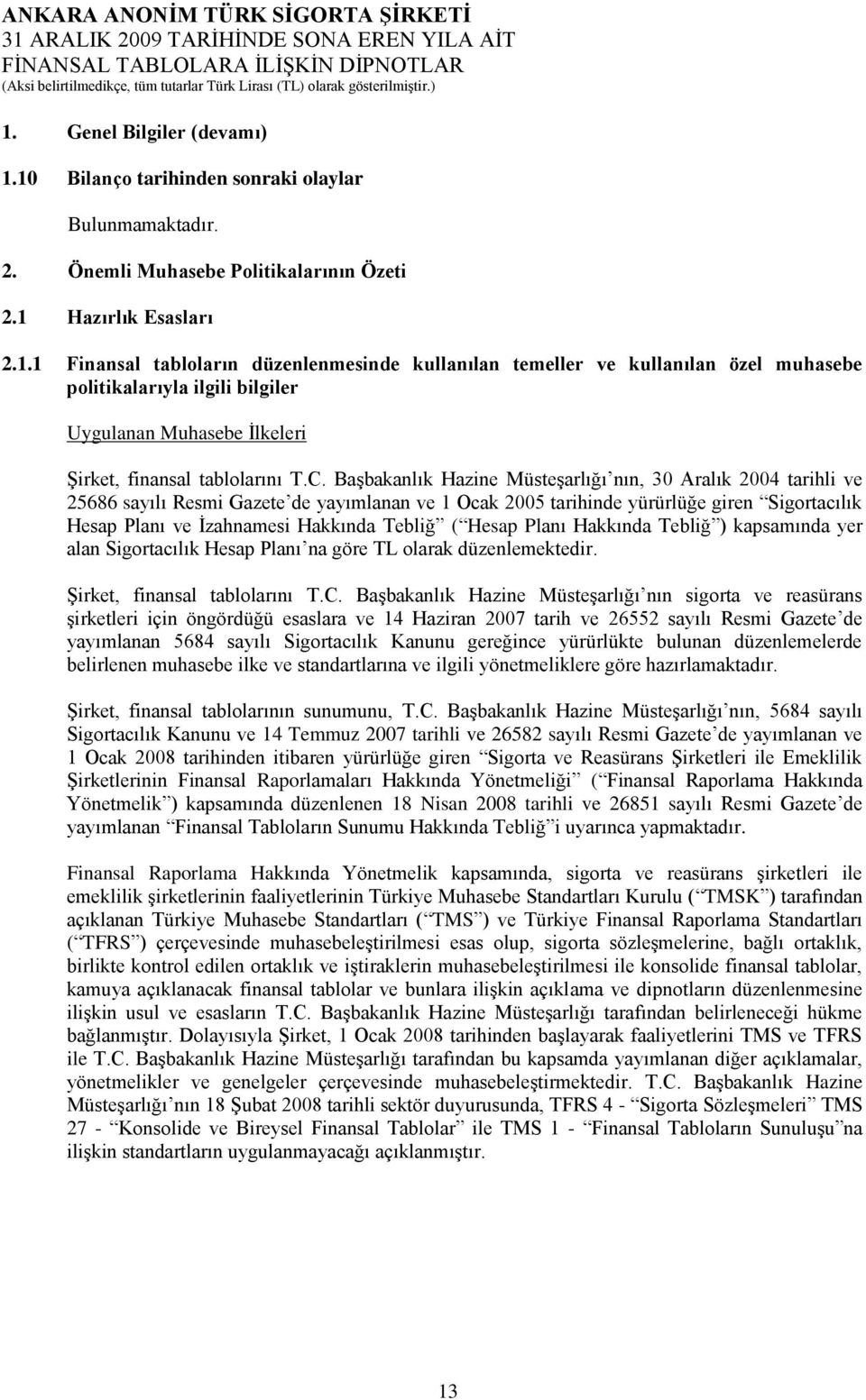 Tebliğ ( Hesap Planı Hakkında Tebliğ ) kapsamında yer alan Sigortacılık Hesap Planı na göre TL olarak düzenlemektedir. ġirket, finansal tablolarını T.C.