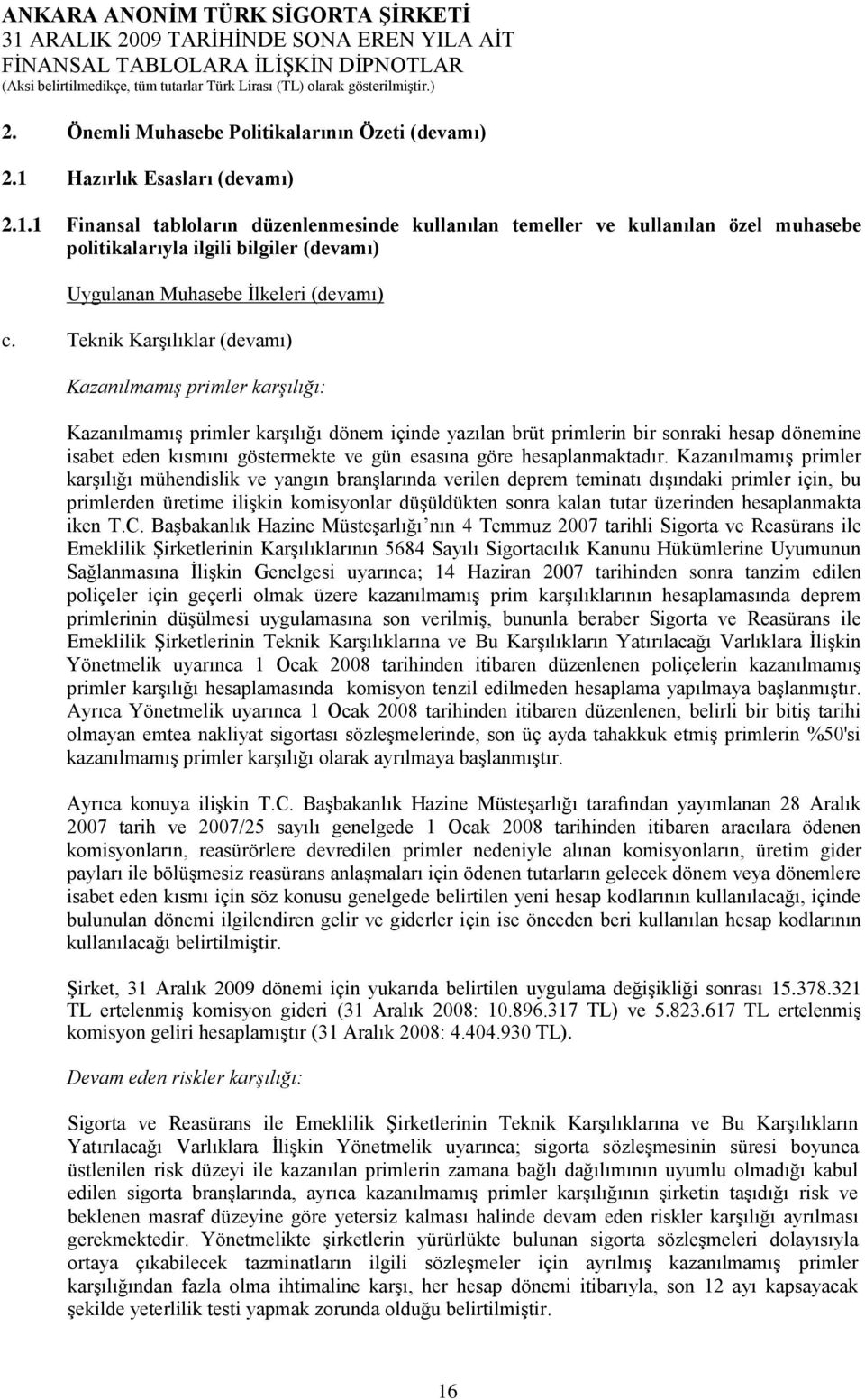 Teknik KarĢılıklar (devamı) Kazanılmamış primler karşılığı: KazanılmamıĢ primler karģılığı dönem içinde yazılan brüt primlerin bir sonraki hesap dönemine isabet eden kısmını göstermekte ve gün