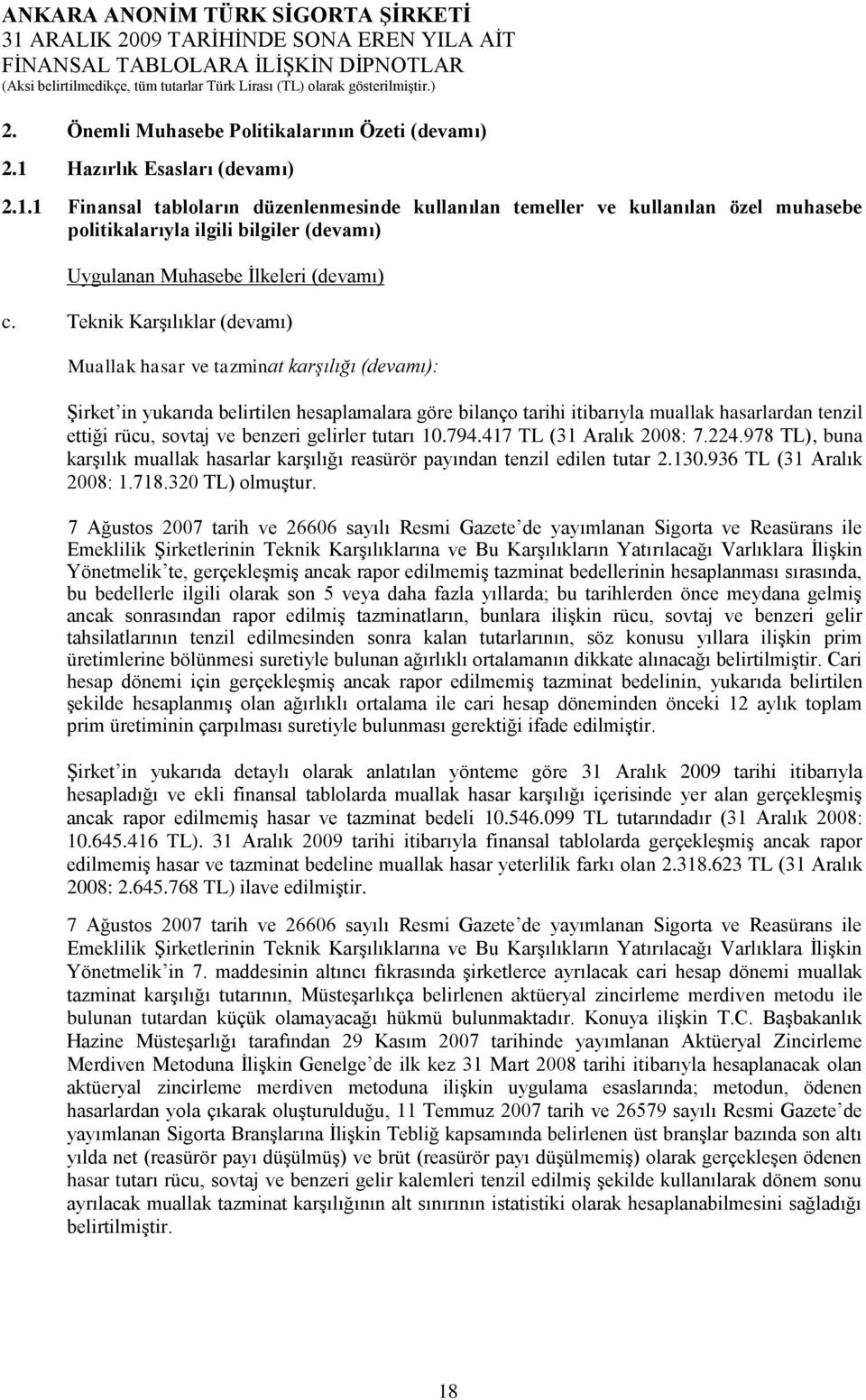 Teknik KarĢılıklar (devamı) Muallak hasar ve tazminat karşılığı (devamı): ġirket in yukarıda belirtilen hesaplamalara göre bilanço tarihi itibarıyla muallak hasarlardan tenzil ettiği rücu, sovtaj ve