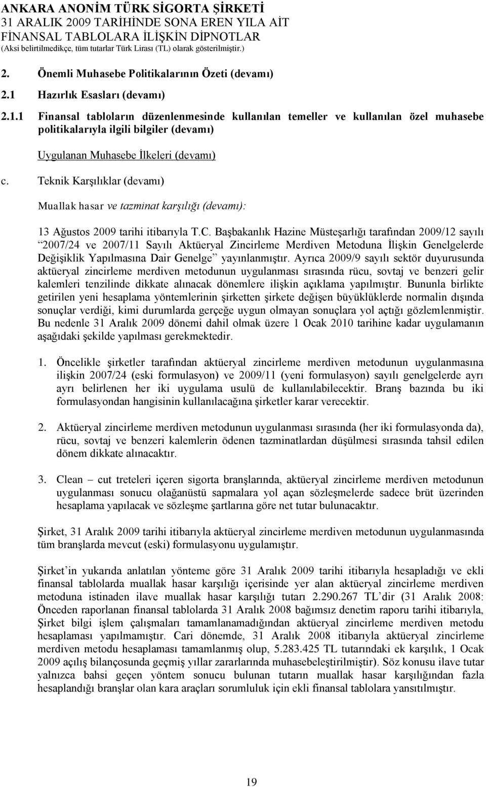 Teknik KarĢılıklar (devamı) Muallak hasar ve tazminat karşılığı (devamı): 13 Ağustos tarihi itibarıyla T.C.