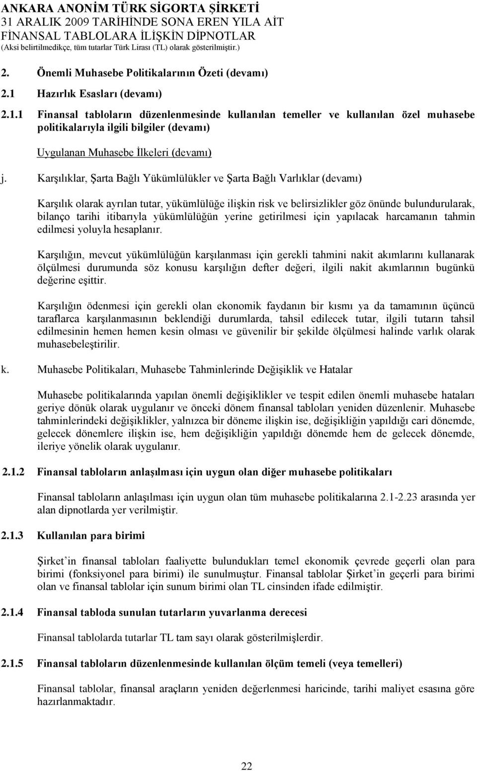 KarĢılıklar, ġarta Bağlı Yükümlülükler ve ġarta Bağlı Varlıklar (devamı) KarĢılık olarak ayrılan tutar, yükümlülüğe iliģkin risk ve belirsizlikler göz önünde bulundurularak, bilanço tarihi itibarıyla