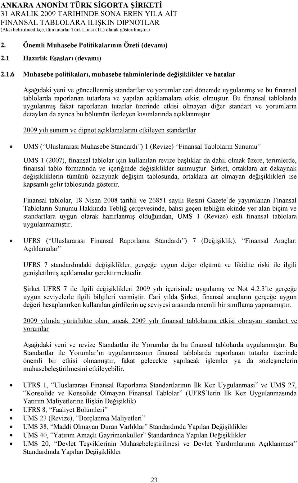 6 Muhasebe politikaları, muhasebe tahminlerinde değiģiklikler ve hatalar AĢağıdaki yeni ve güncellenmiģ standartlar ve yorumlar cari dönemde uygulanmıģ ve bu finansal tablolarda raporlanan tutarlara