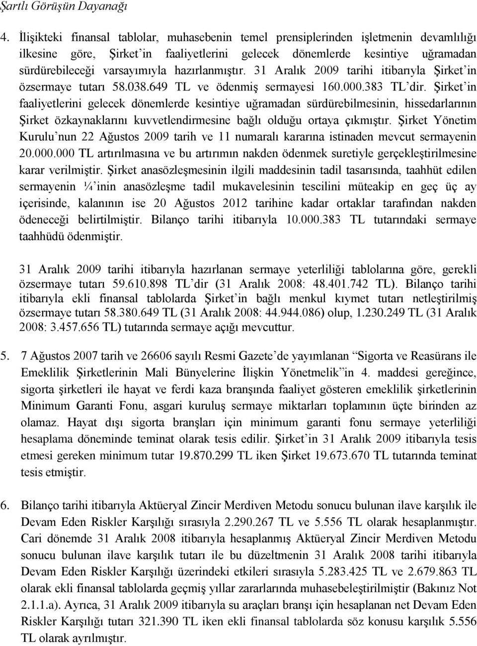 hazırlanmıģtır. tarihi itibarıyla ġirket in özsermaye tutarı 58.038.649 TL ve ödenmiģ sermayesi 160.000.383 TL dir.