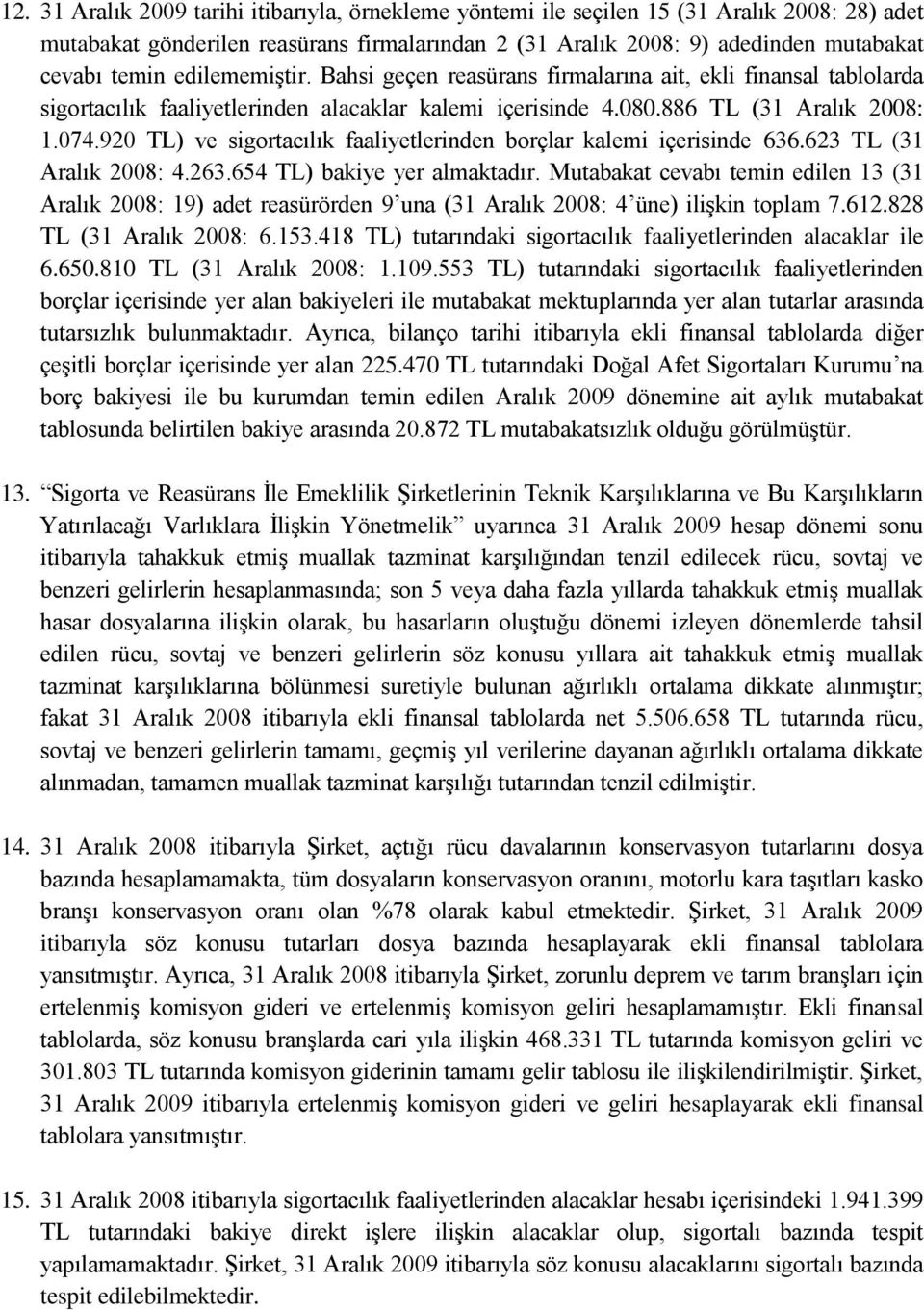 920 TL) ve sigortacılık faaliyetlerinden borçlar kalemi içerisinde 636.623 TL (31 Aralık : 4.263.654 TL) bakiye yer almaktadır.