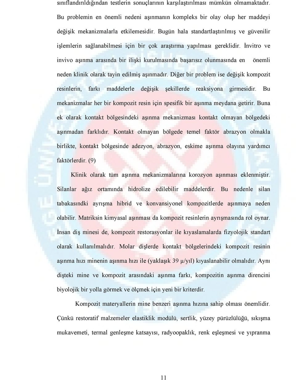 İnvitro ve invivo aşınma arasında bir ilişki kurulmasında başarısız olunmasında en önemli neden klinik olarak tayin edilmiş aşınmadır.