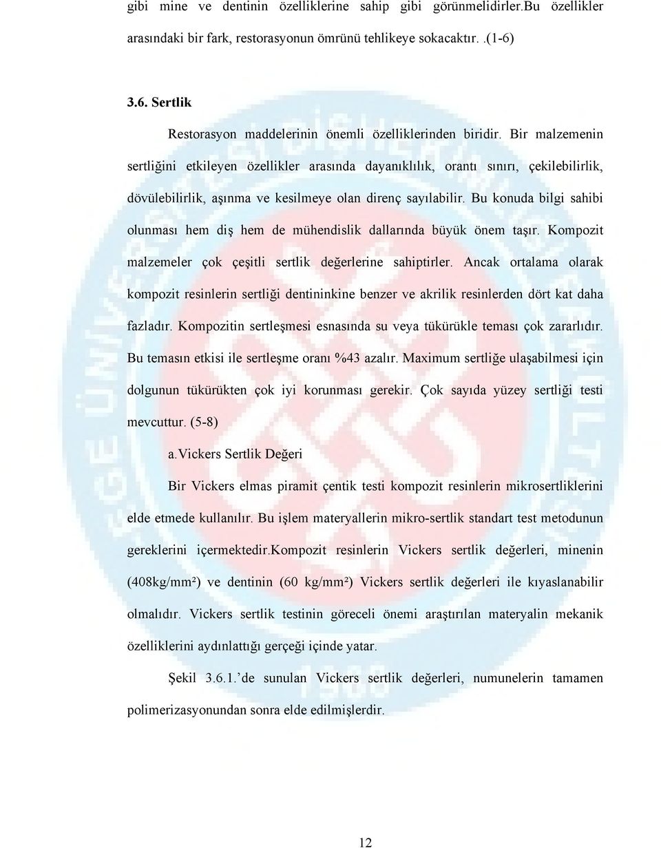 Bir malzemenin sertliğini etkileyen özellikler arasında dayanıklılık, orantı sınırı, çekilebilirlik, dövülebilirlik, aşınma ve kesilmeye olan direnç sayılabilir.