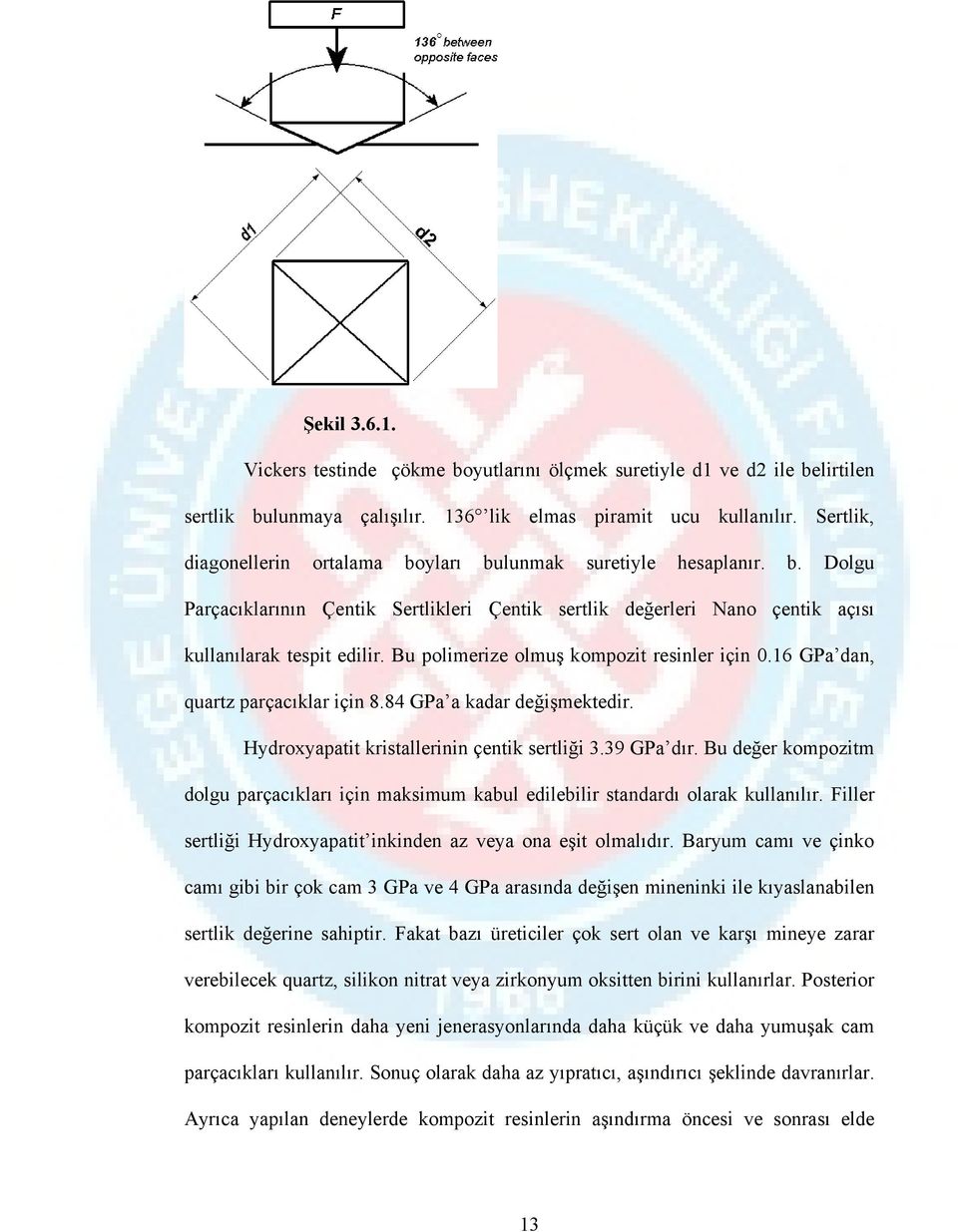 Bu polimerize olmuş kompozit resinler için 0.16 GPa dan, quartz parçacıklar için 8.84 GPa a kadar değişmektedir. Hydroxyapatit kristallerinin çentik sertliği 3.39 GPa dır.